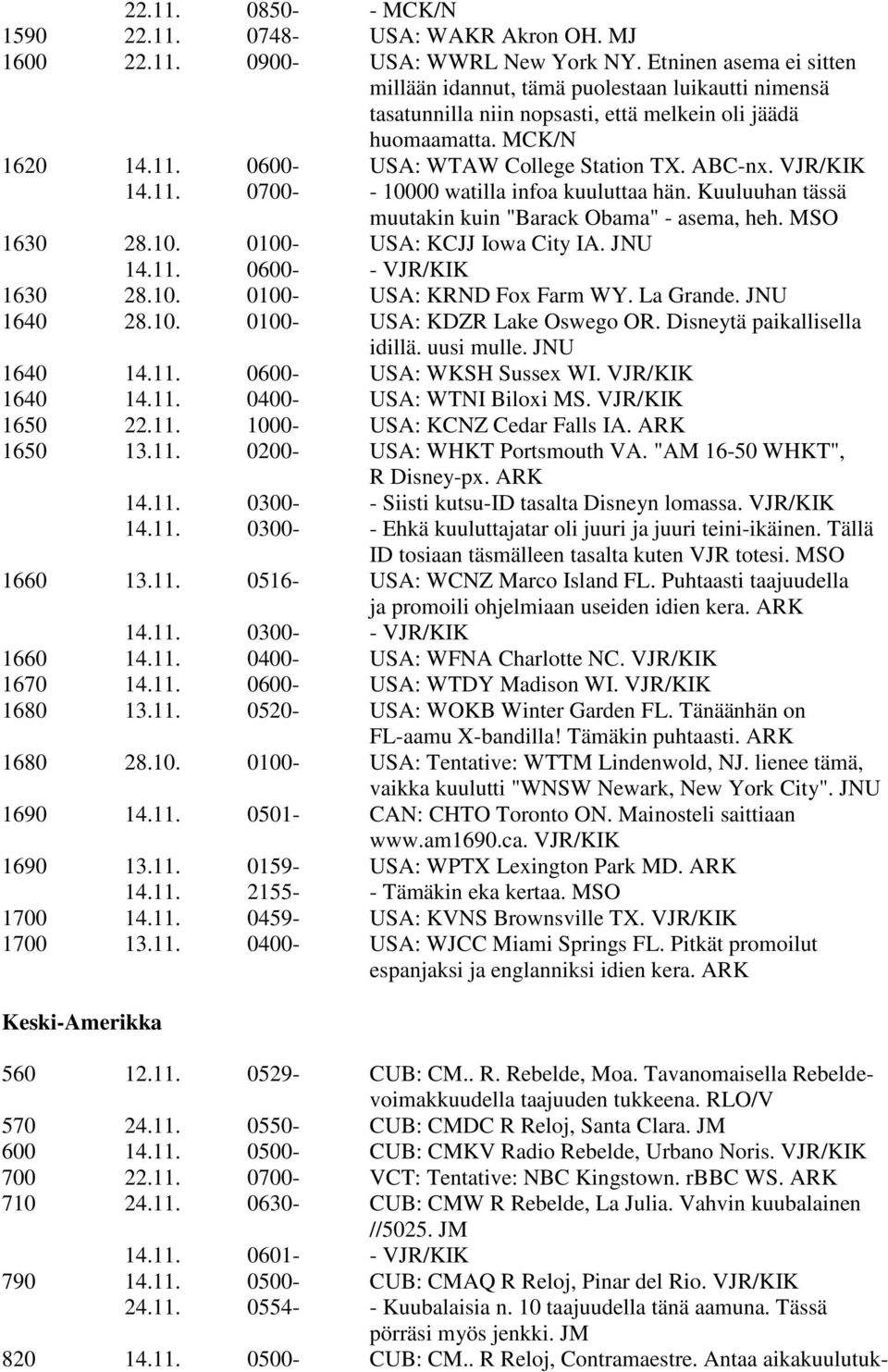 VJR/KIK 14.11. 0700- - 10000 watilla infoa kuuluttaa hän. Kuuluuhan tässä muutakin kuin "Barack Obama" - asema, heh. MSO 1630 28.10. 0100- USA: KCJJ Iowa City IA. JNU 14.11. 0600- - VJR/KIK 1630 28.