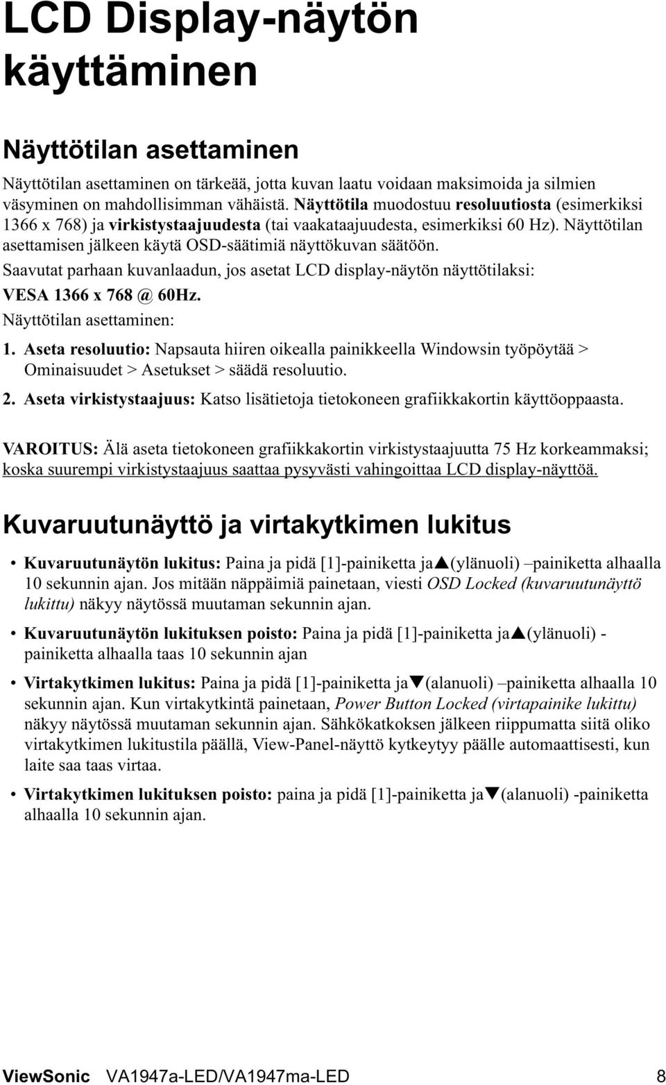 Saavutat parhaan kuvanlaadun, jos asetat LCD display-näytön näyttötilaksi: VESA 1366 x 768 @ 60Hz. Näyttötilan asettaminen: 1.