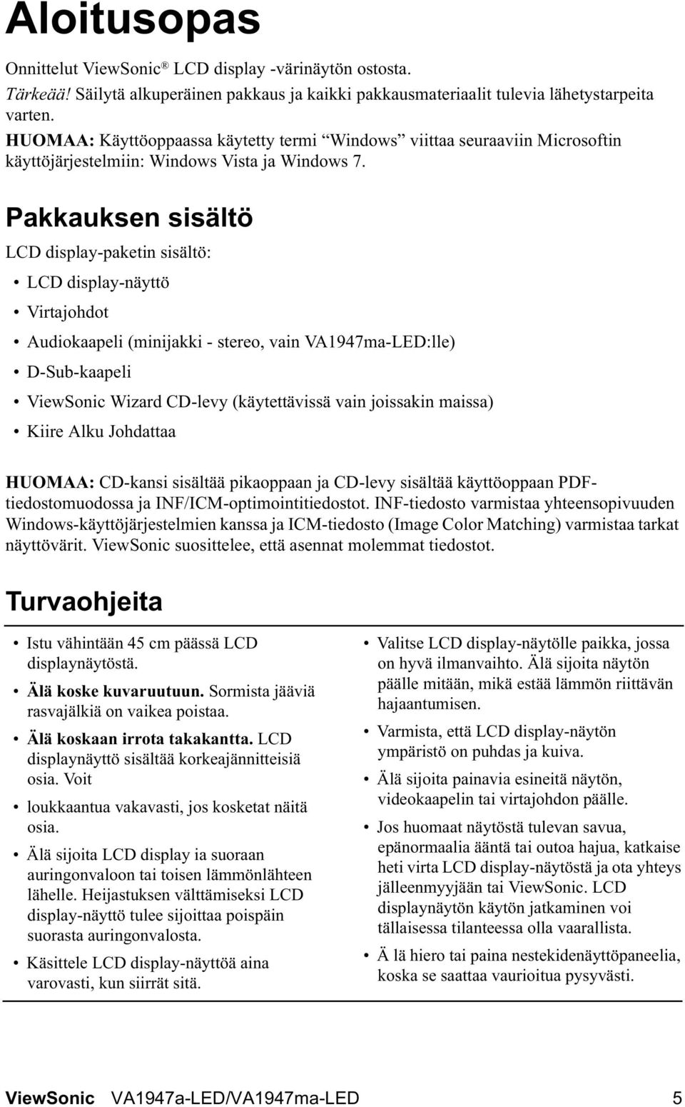 Pakkauksen sisältö LCD display-paketin sisältö: LCD display-näyttö Virtajohdot Audiokaapeli (minijakki - stereo, vain VA1947ma-LED:lle) D-Sub-kaapeli ViewSonic Wizard CD-levy (käytettävissä vain