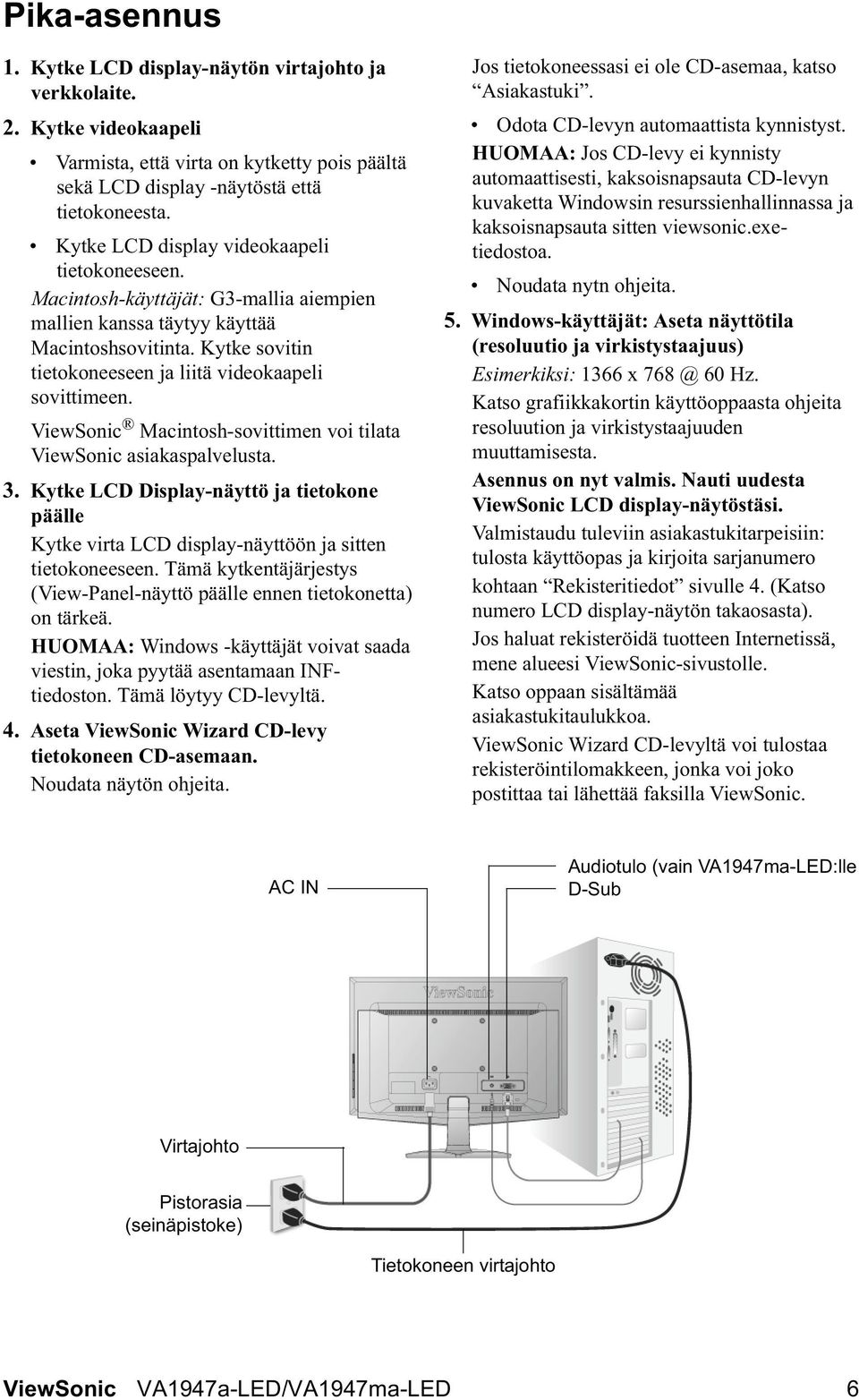 ViewSonic Macintosh-sovittimen voi tilata ViewSonic asiakaspalvelusta. 3. Kytke LCD Display-näyttö ja tietokone päälle Kytke virta LCD display-näyttöön ja sitten tietokoneeseen.