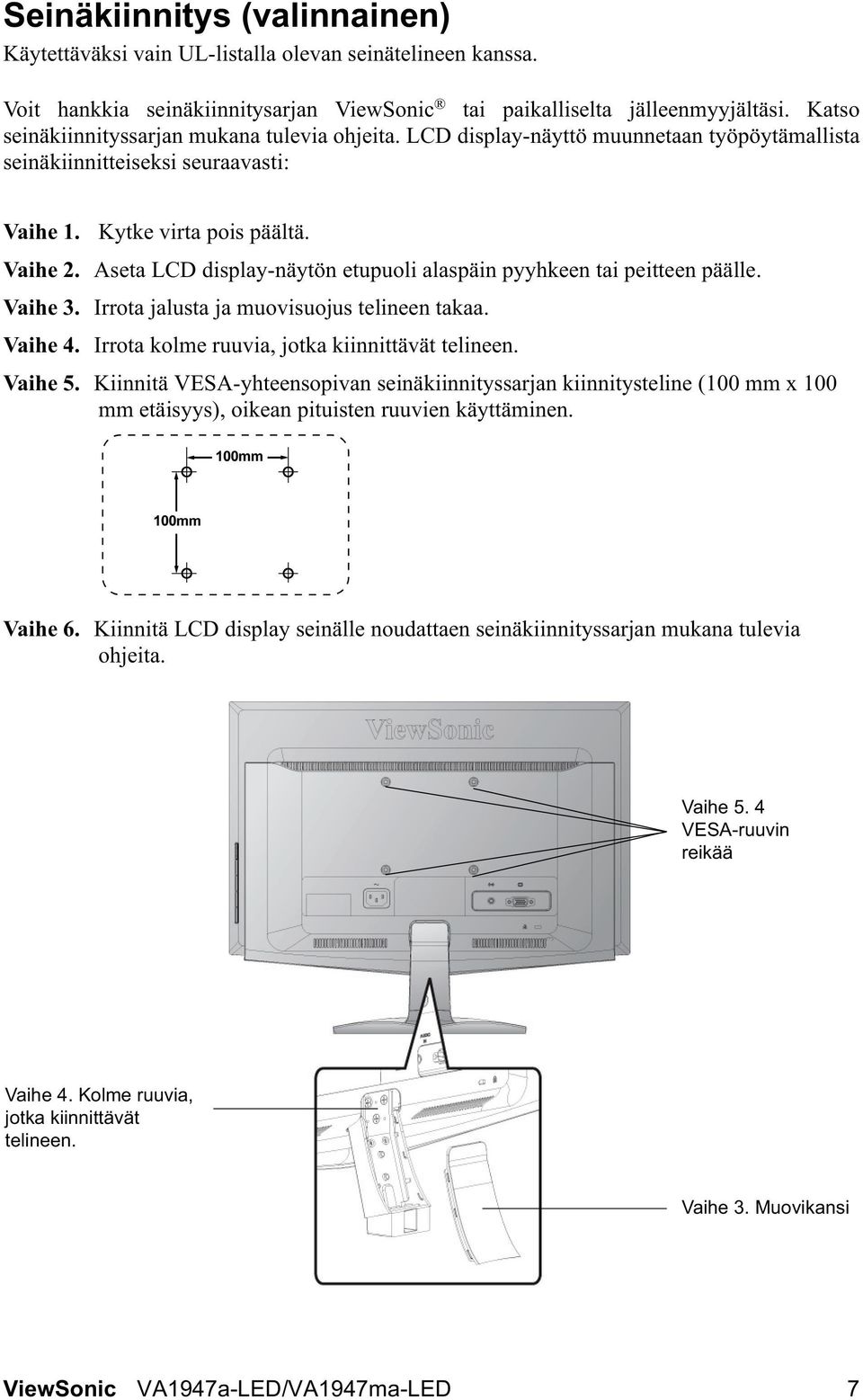 Aseta LCD display-näytön etupuoli alaspäin pyyhkeen tai peitteen päälle. Vaihe 3. Irrota jalusta ja muovisuojus telineen takaa. Vaihe 4. Irrota kolme ruuvia, jotka kiinnittävät telineen. Vaihe 5.