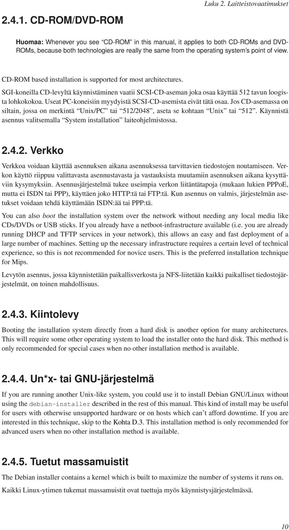 CD-ROM based installation is supported for most architectures. SGI-koneilla CD-levyltä käynnistäminen vaatii SCSI-CD-aseman joka osaa käyttää 512 tavun loogista lohkokokoa.