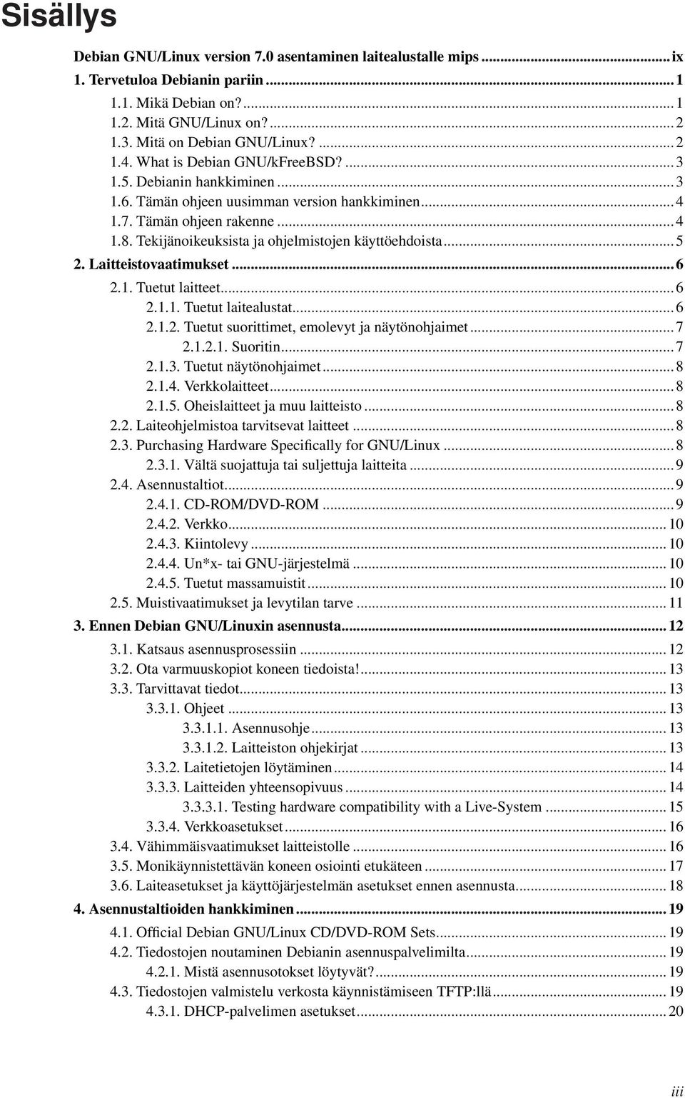 Tekijänoikeuksista ja ohjelmistojen käyttöehdoista... 5 2. Laitteistovaatimukset... 6 2.1. Tuetut laitteet... 6 2.1.1. Tuetut laitealustat... 6 2.1.2. Tuetut suorittimet, emolevyt ja näytönohjaimet.