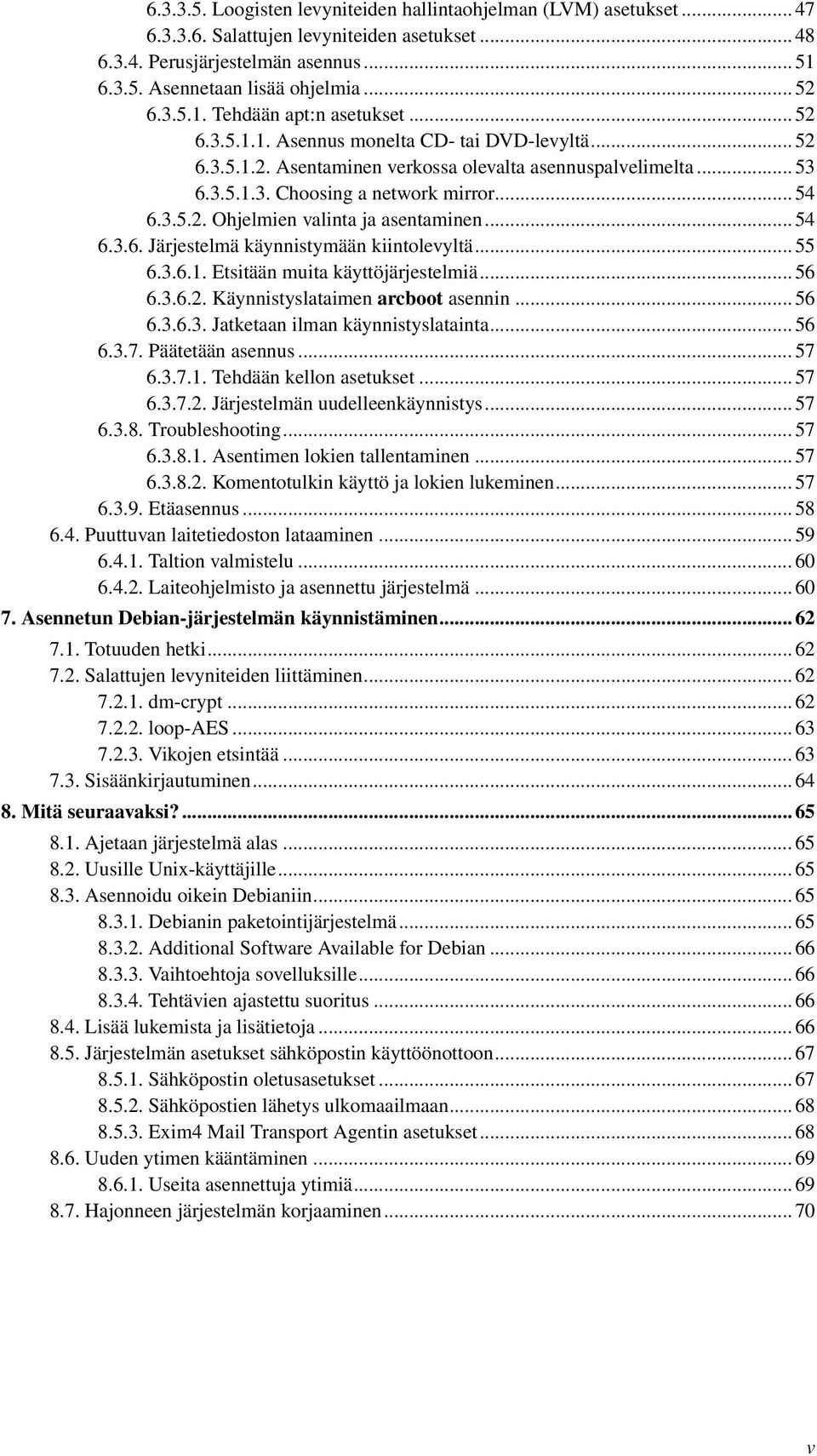 3.5.2. Ohjelmien valinta ja asentaminen... 54 6.3.6. Järjestelmä käynnistymään kiintolevyltä... 55 6.3.6.1. Etsitään muita käyttöjärjestelmiä... 56 6.3.6.2. Käynnistyslataimen arcboot asennin... 56 6.3.6.3. Jatketaan ilman käynnistyslatainta.