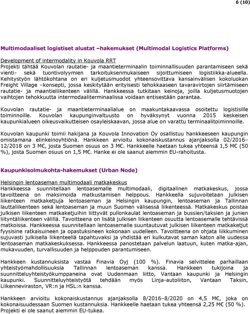 Kehitystyön lähtökohtana on eri kuljetusmuodot yhteensovittava kansainvälisen kokoluokan Freight Village konsepti, jossa keskitytään erityisesti tehokkaaseen tavaravirtojen siirtämiseen rautatie- ja