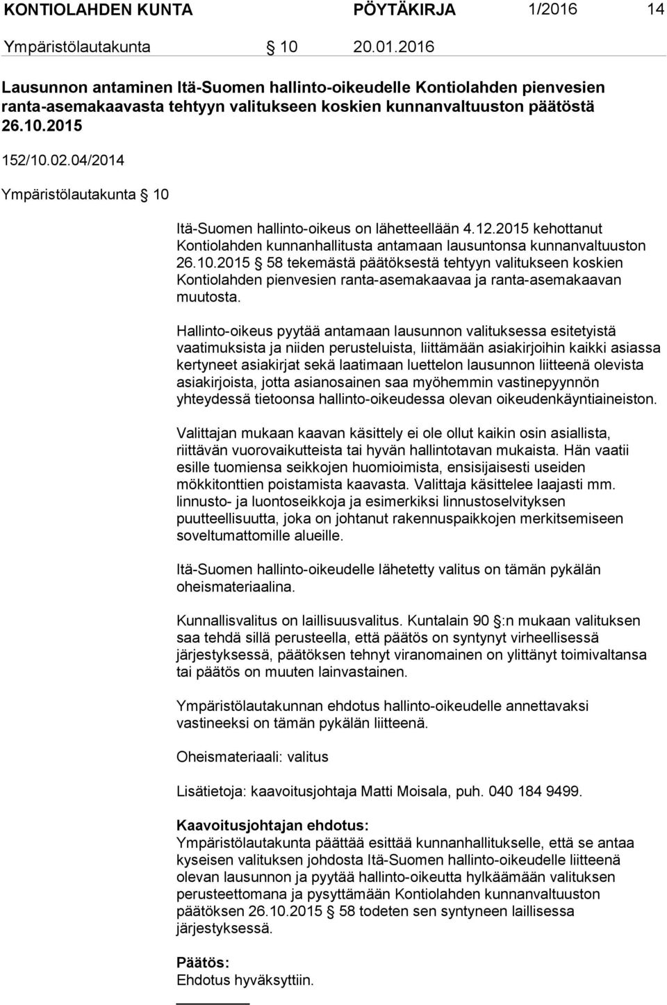 Hallinto-oikeus pyytää antamaan lausunnon valituksessa esitetyistä vaatimuksista ja niiden perusteluista, liittämään asiakirjoihin kaikki asiassa kertyneet asiakirjat sekä laatimaan luettelon