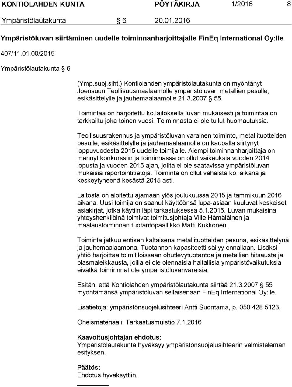 Toimintaa on harjoitettu ko.laitoksella luvan mukaisesti ja toimintaa on tarkkailtu joka toinen vuosi. Toiminnasta ei ole tullut huomautuksia.