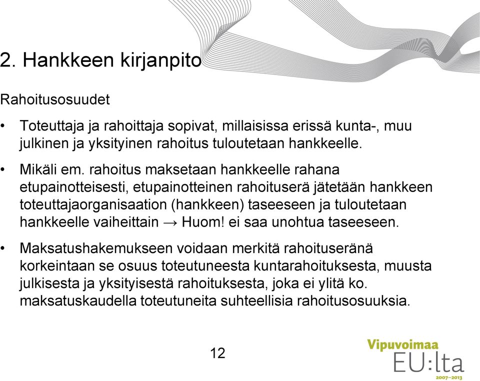 rahoitus maksetaan hankkeelle rahana etupainotteisesti, etupainotteinen rahoituserä jätetään hankkeen toteuttajaorganisaation (hankkeen) taseeseen ja