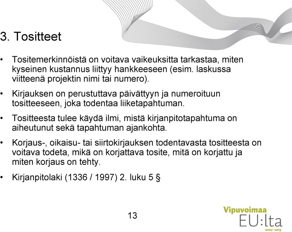 Kirjauksen on perustuttava päivättyyn ja numeroituun tositteeseen, joka todentaa liiketapahtuman.