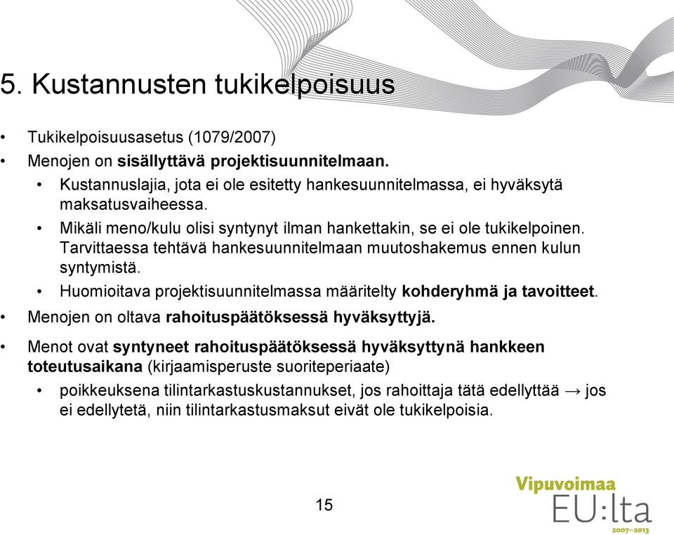 Tarvittaessa tehtävä hankesuunnitelmaan muutoshakemus ennen kulun syntymistä. Huomioitava projektisuunnitelmassa määritelty kohderyhmä ja tavoitteet.