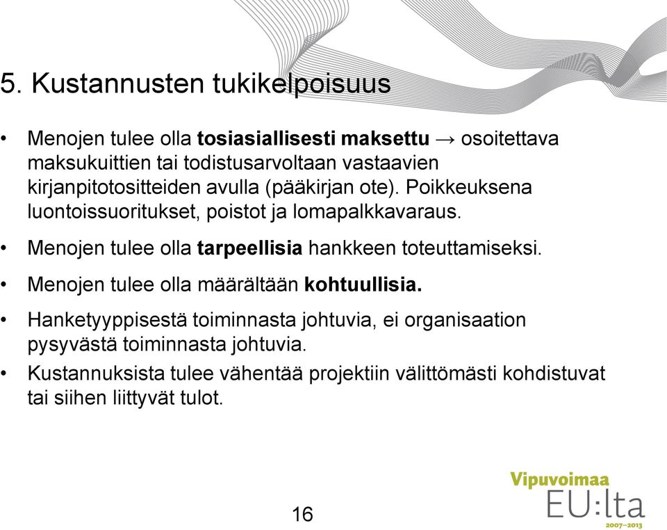 Menojen tulee olla tarpeellisia hankkeen toteuttamiseksi. Menojen tulee olla määrältään kohtuullisia.