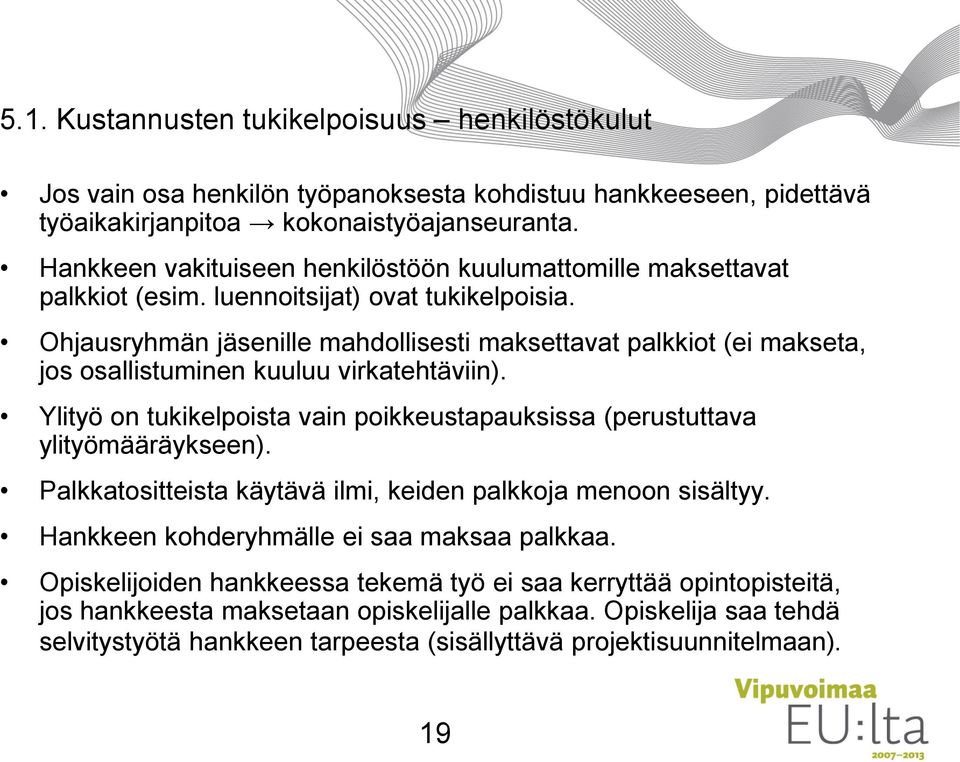 Ohjausryhmän jäsenille mahdollisesti maksettavat palkkiot (ei makseta, jos osallistuminen kuuluu virkatehtäviin). Ylityö on tukikelpoista vain poikkeustapauksissa (perustuttava ylityömääräykseen).