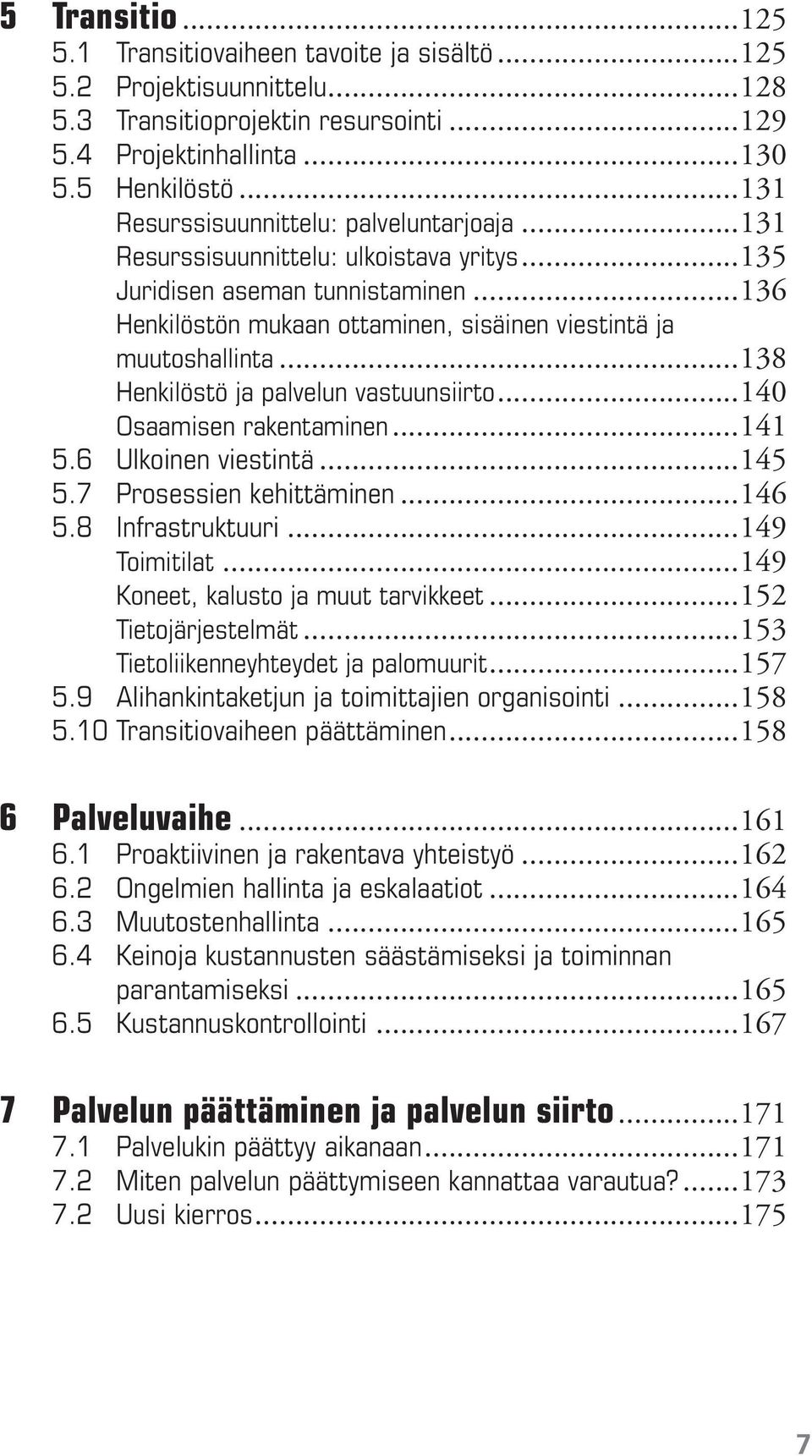 ..138 Henkilöstö ja palvelun vastuunsiirto...140 Osaamisen rakentaminen...141 5.6 Ulkoinen viestintä...145 5.7 Prosessien kehittäminen...146 5.8 Infrastruktuuri...149 Toimitilat.