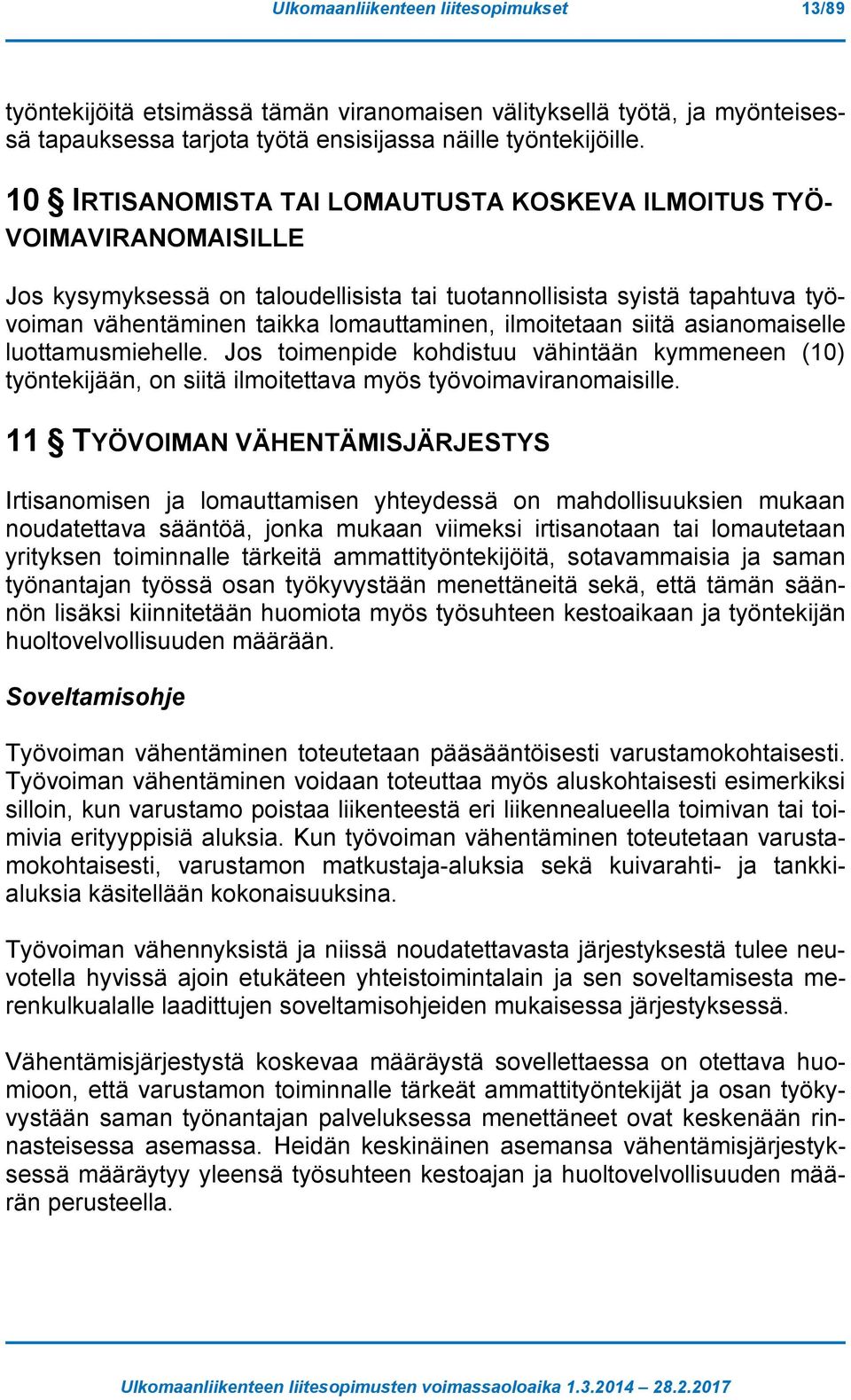 ilmoitetaan siitä asianomaiselle luottamusmiehelle. Jos toimenpide kohdistuu vähintään kymmeneen (10) työntekijään, on siitä ilmoitettava myös työvoimaviranomaisille.