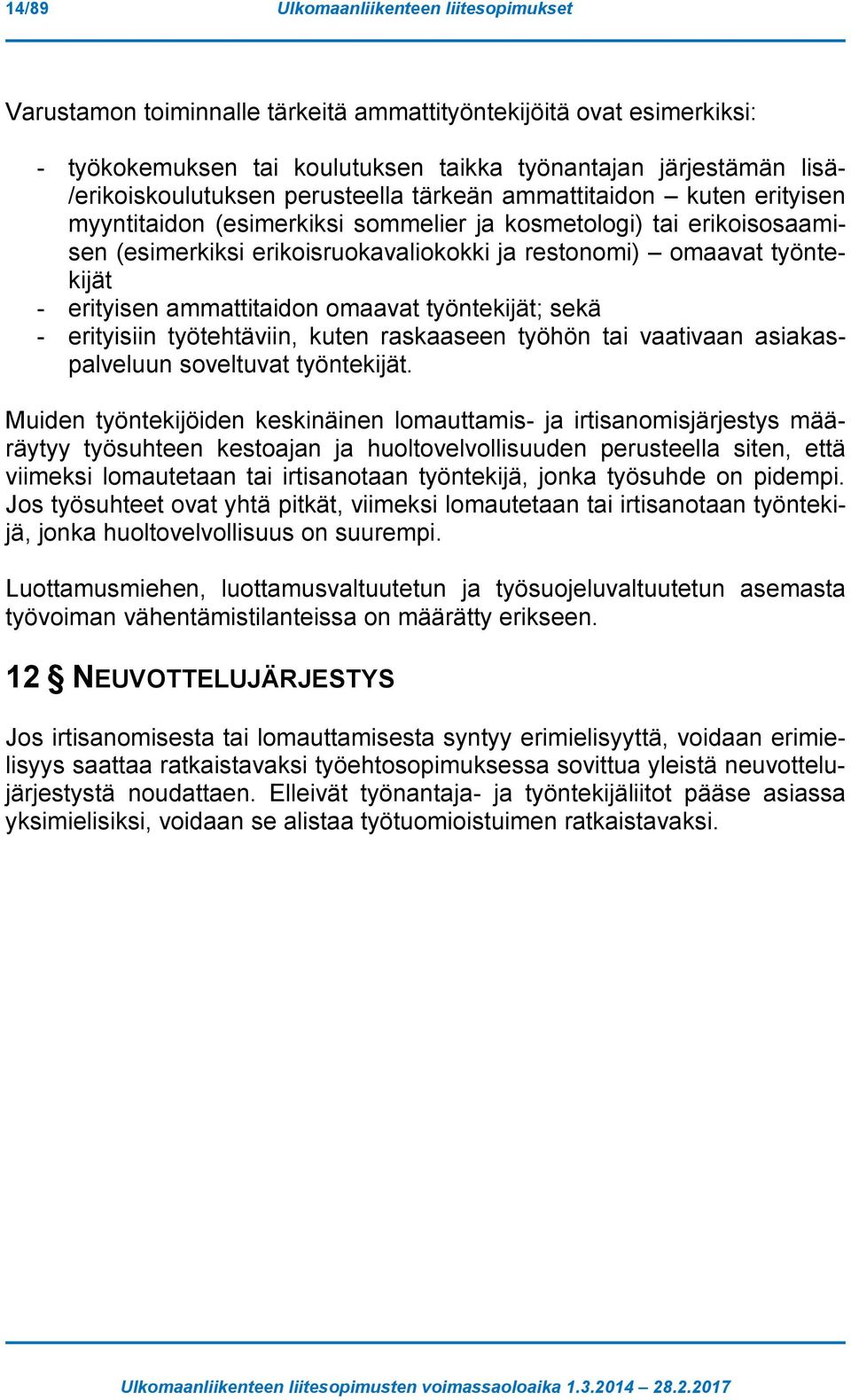 omaavat työntekijät - erityisen ammattitaidon omaavat työntekijät; sekä - erityisiin työtehtäviin, kuten raskaaseen työhön tai vaativaan asiakaspalveluun soveltuvat työntekijät.