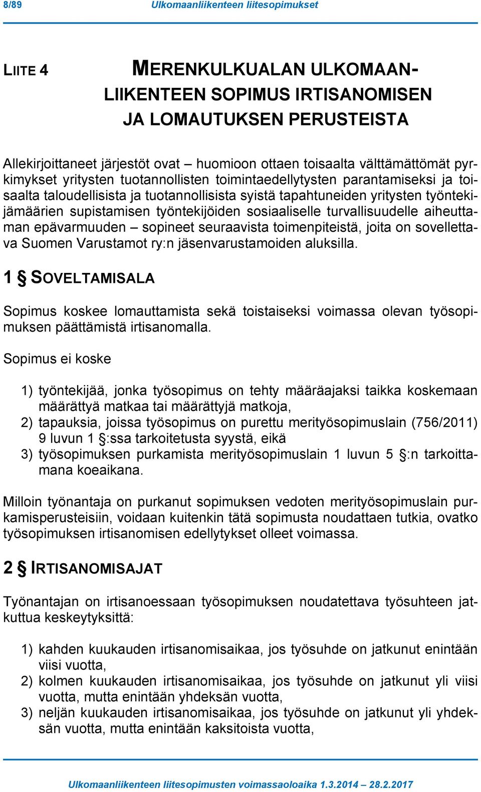 työntekijöiden sosiaaliselle turvallisuudelle aiheuttaman epävarmuuden sopineet seuraavista toimenpiteistä, joita on sovellettava Suomen Varustamot ry:n jäsenvarustamoiden aluksilla.