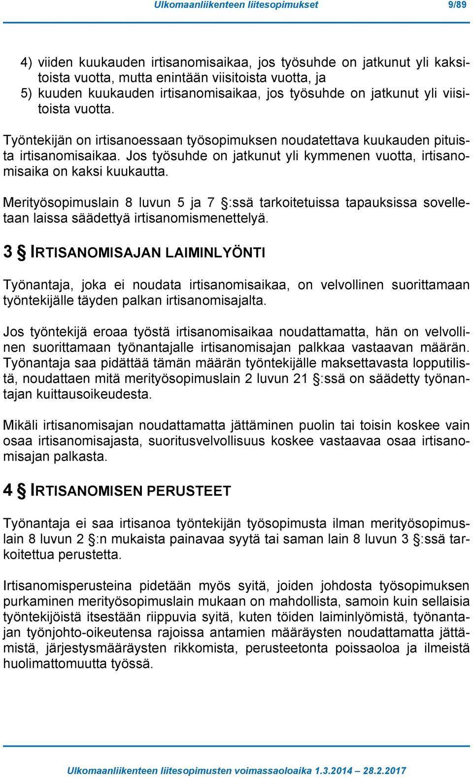 Jos työsuhde on jatkunut yli kymmenen vuotta, irtisanomisaika on kaksi kuukautta. Merityösopimuslain 8 luvun 5 ja 7 :ssä tarkoitetuissa tapauksissa sovelletaan laissa säädettyä irtisanomismenettelyä.