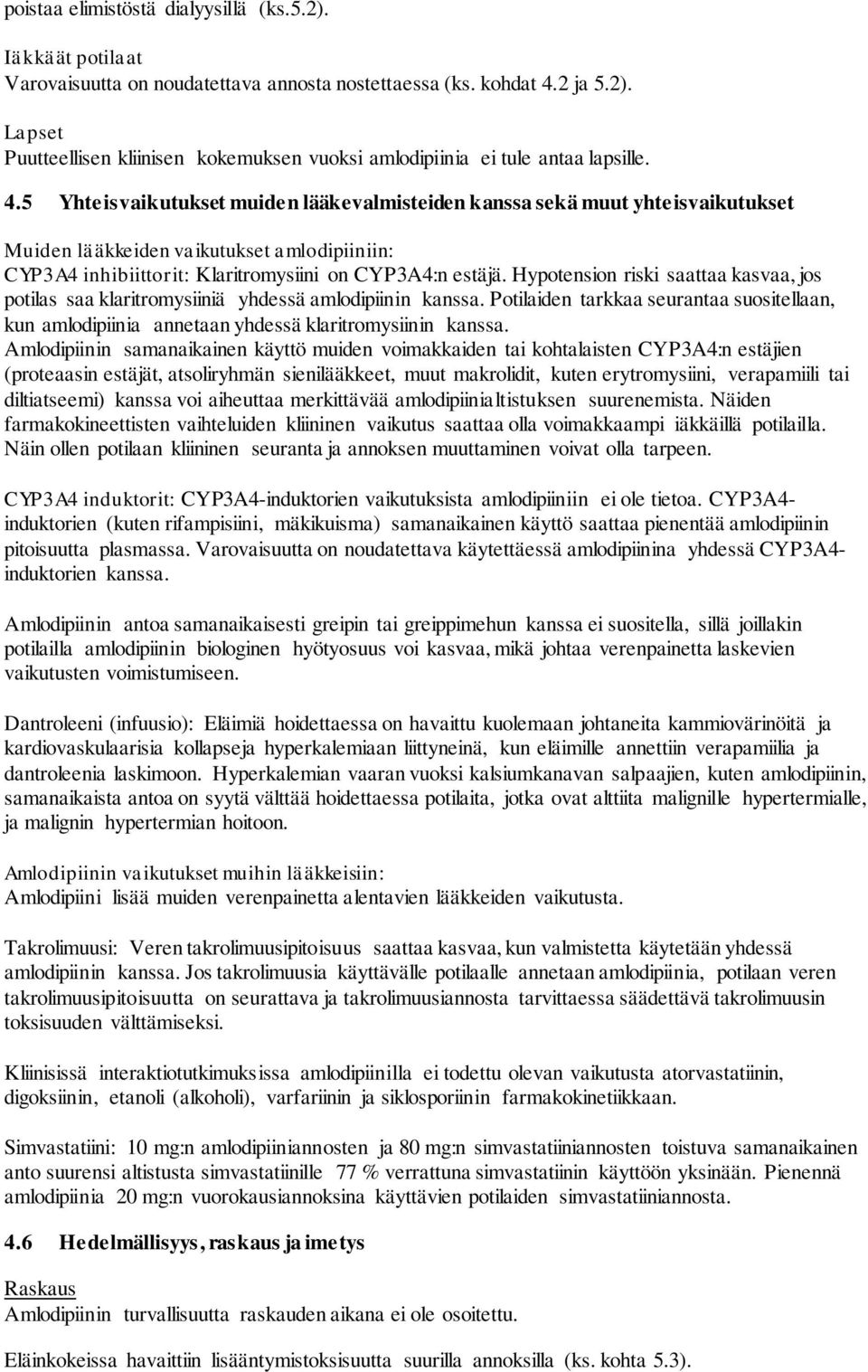 Hypotension riski saattaa kasvaa, jos potilas saa klaritromysiiniä yhdessä amlodipiinin kanssa. Potilaiden tarkkaa seurantaa suositellaan, kun amlodipiinia annetaan yhdessä klaritromysiinin kanssa.