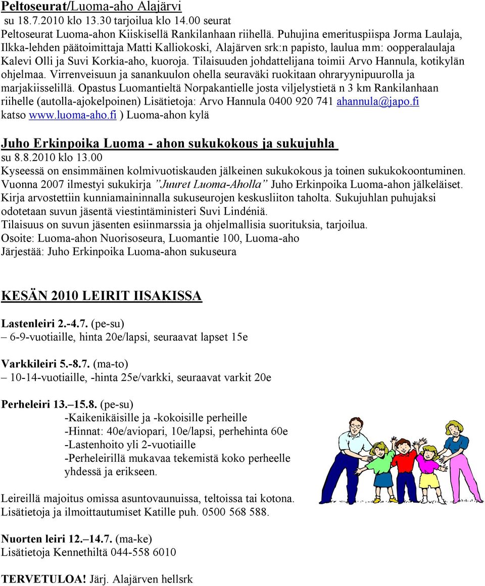 Tilaisuuden johdattelijana toimii Arvo Hannula, kotikylän ohjelmaa. Virrenveisuun ja sanankuulon ohella seuraväki ruokitaan ohraryynipuurolla ja marjakiisselillä.