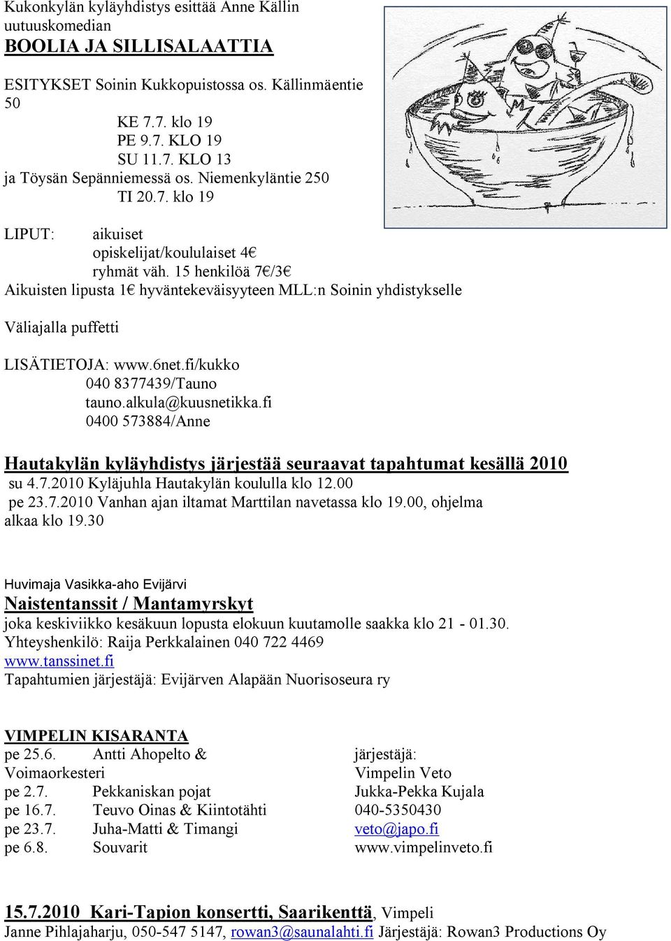 15 henkilöä 7 /3 Aikuisten lipusta 1 hyväntekeväisyyteen MLL:n Soinin yhdistykselle Väliajalla puffetti LISÄTIETOJA: www.6net.fi/kukko 040 8377439/Tauno tauno.alkula@kuusnetikka.