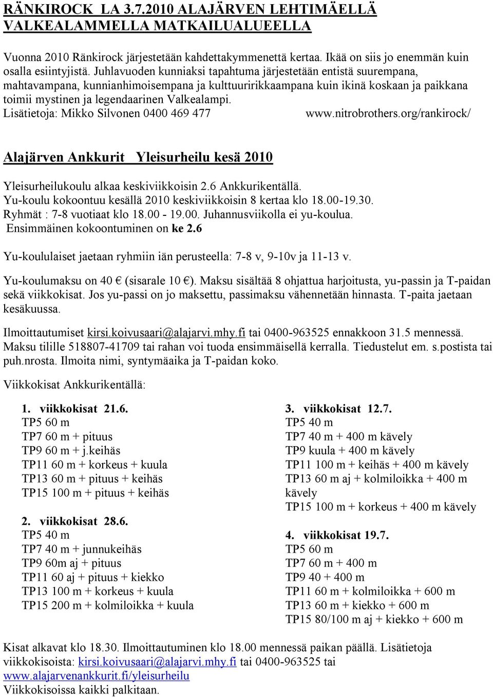 Lisätietoja: Mikko Silvonen 0400 469 477 www.nitrobrothers.org/rankirock/ Alajärven Ankkurit Yleisurheilu kesä 2010 Yleisurheilukoulu alkaa keskiviikkoisin 2.6 Ankkurikentällä.