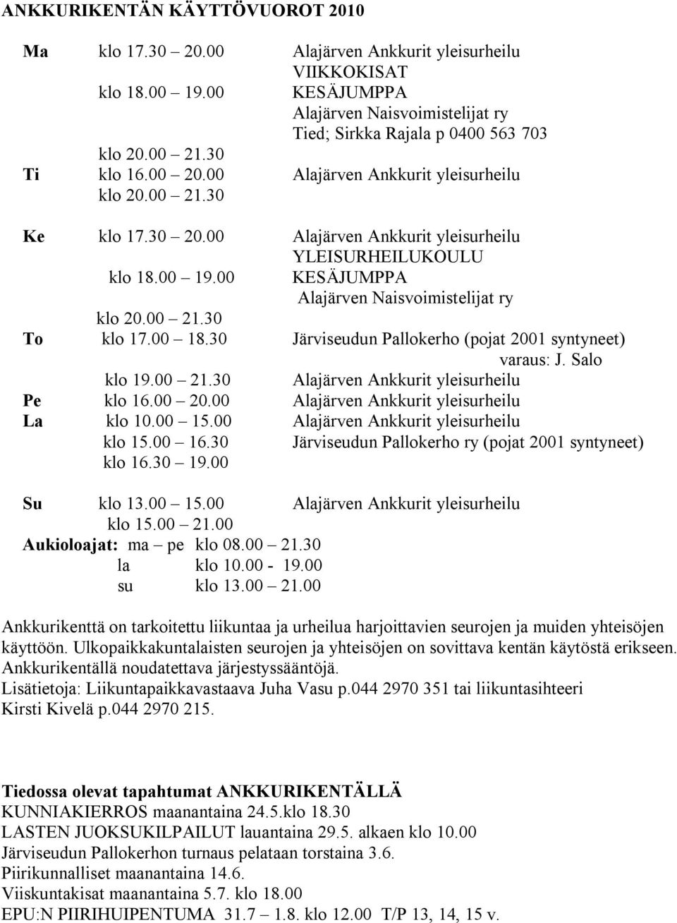 00 KESÄJUMPPA Alajärven Naisvoimistelijat ry klo 20.00 21.30 To klo 17.00 18.30 Järviseudun Pallokerho (pojat 2001 syntyneet) varaus: J. Salo klo 19.00 21.30 Alajärven Ankkurit yleisurheilu Pe klo 16.
