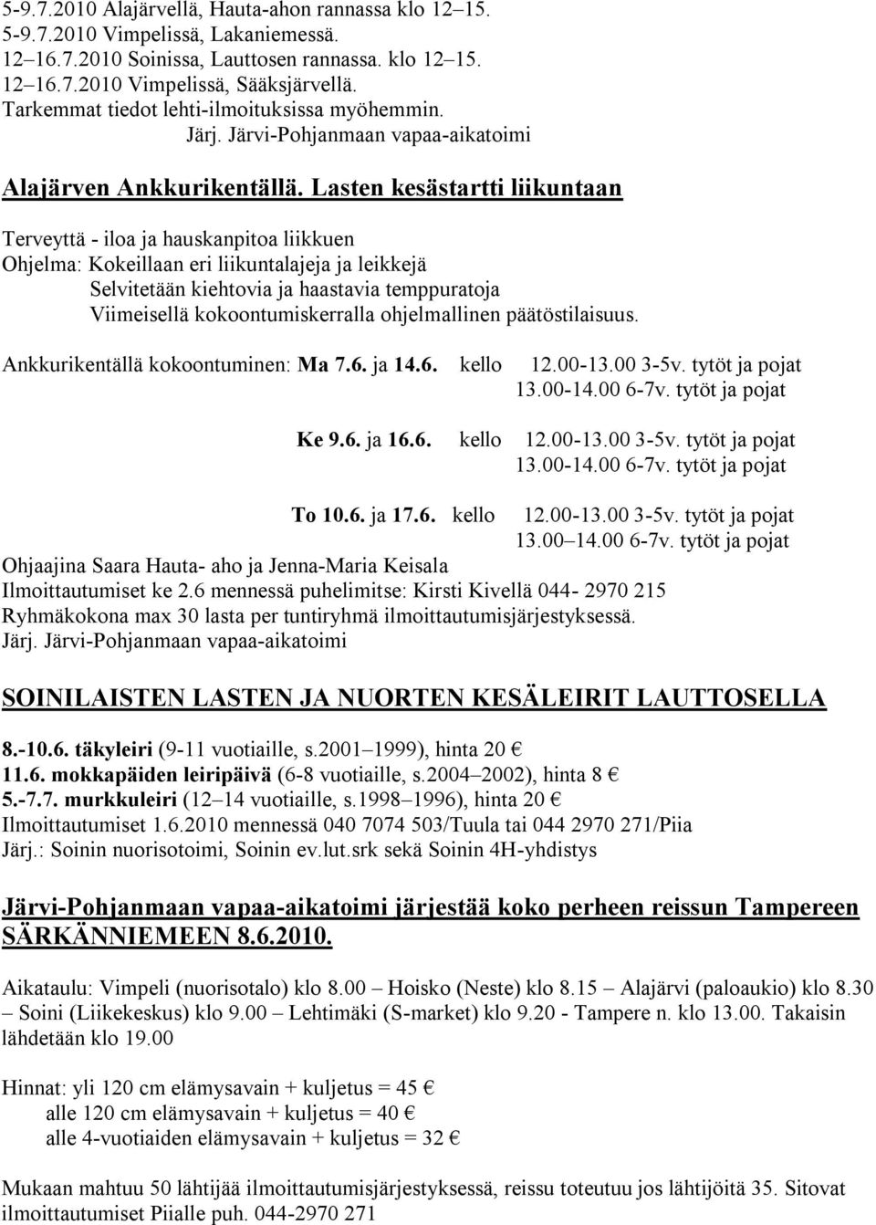 Lasten kesästartti liikuntaan Terveyttä - iloa ja hauskanpitoa liikkuen Ohjelma: Kokeillaan eri liikuntalajeja ja leikkejä Selvitetään kiehtovia ja haastavia temppuratoja Viimeisellä