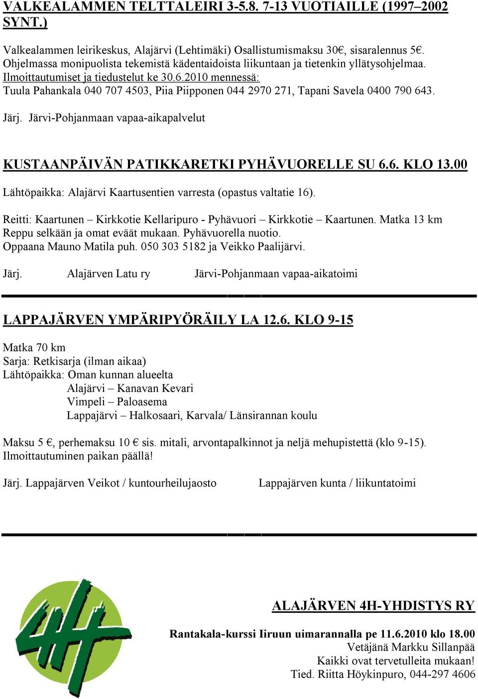 2010 mennessä: Tuula Pahankala 040 707 4503, Piia Piipponen 044 2970 271, Tapani Savela 0400 790 643. Järj. Järvi-Pohjanmaan vapaa-aikapalvelut KUSTAANPÄIVÄN PATIKKARETKI PYHÄVUORELLE SU 6.6. KLO 13.