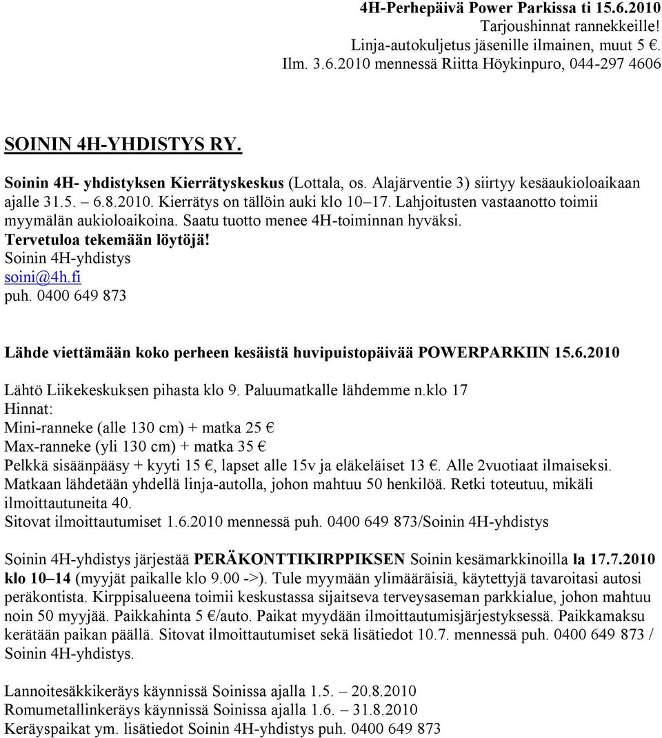 Lahjoitusten vastaanotto toimii myymälän aukioloaikoina. Saatu tuotto menee 4H-toiminnan hyväksi. Tervetuloa tekemään löytöjä! Soinin 4H-yhdistys soini@4h.fi puh.