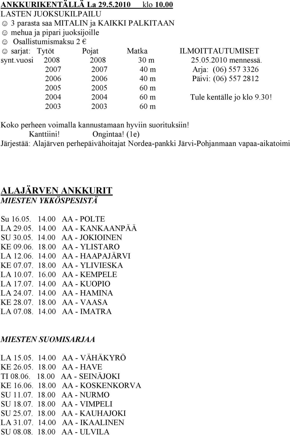 Kanttiini! Ongintaa! (1e) Järjestää: Alajärven perhepäivähoitajat Nordea-pankki Järvi-Pohjanmaan vapaa-aikatoimi ALAJÄRVEN ANKKURIT MIESTEN YKKÖSPESISTÄ Su 16.05. 14.00 AA - POLTE LA 29.05. 14.00 AA - KANKAANPÄÄ SU 30.
