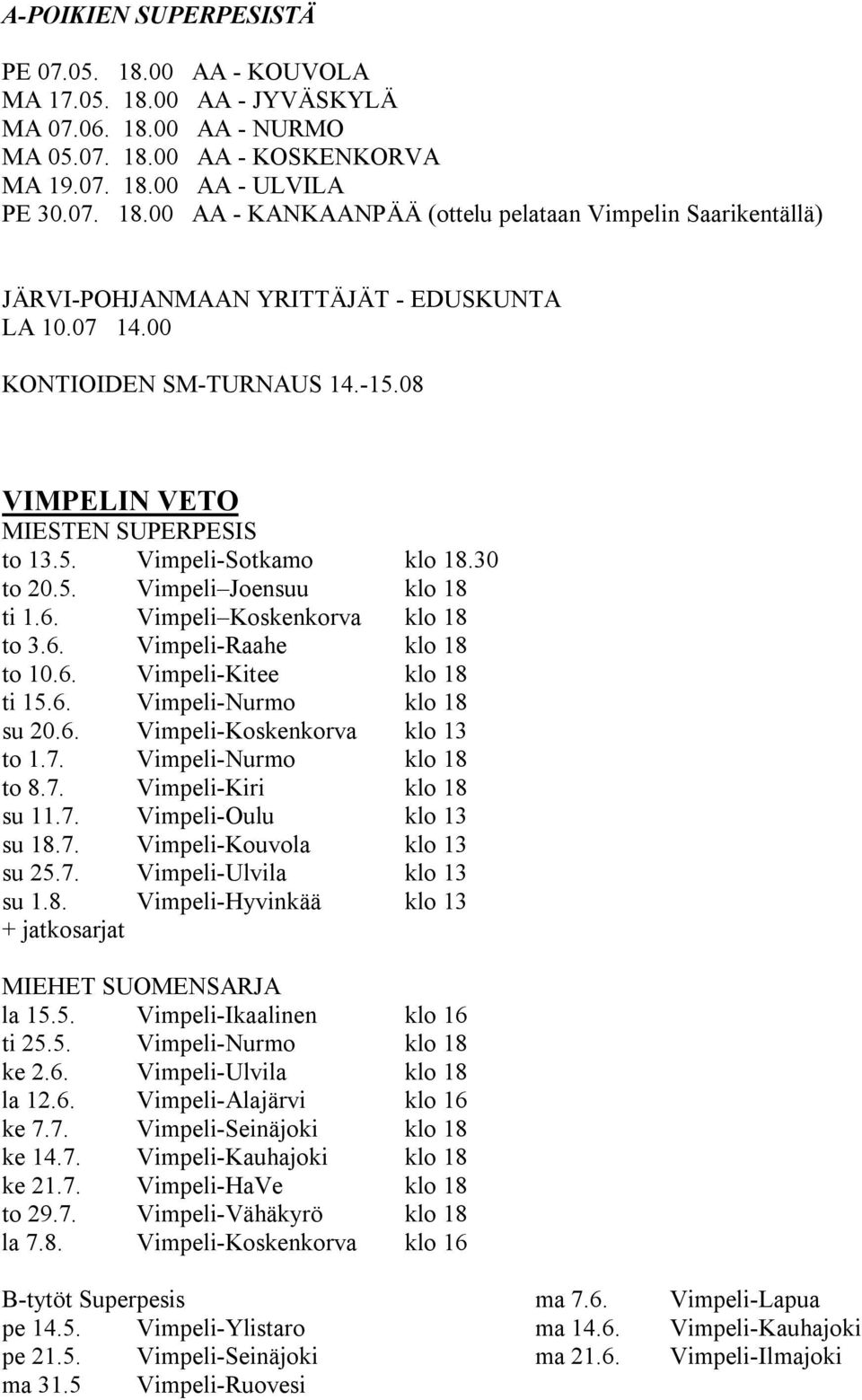 6. Vimpeli-Kitee klo 18 ti 15.6. Vimpeli-Nurmo klo 18 su 20.6. Vimpeli-Koskenkorva klo 13 to 1.7. Vimpeli-Nurmo klo 18 to 8.7. Vimpeli-Kiri klo 18 su 11.7. Vimpeli-Oulu klo 13 su 18.7. Vimpeli-Kouvola klo 13 su 25.