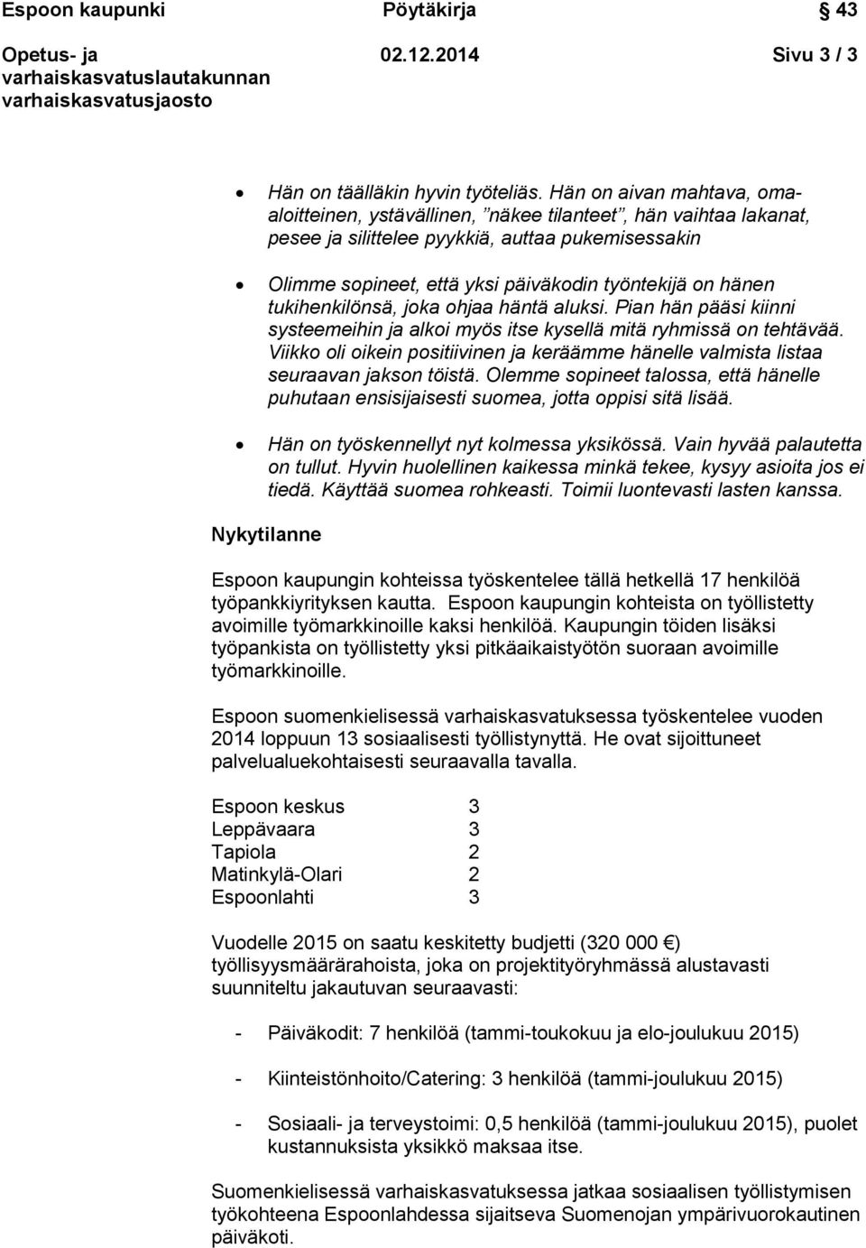 tukihenkilönsä, joka ohjaa häntä aluksi. Pian hän pääsi kiinni systeemeihin ja alkoi myös itse kysellä mitä ryhmissä on tehtävää.