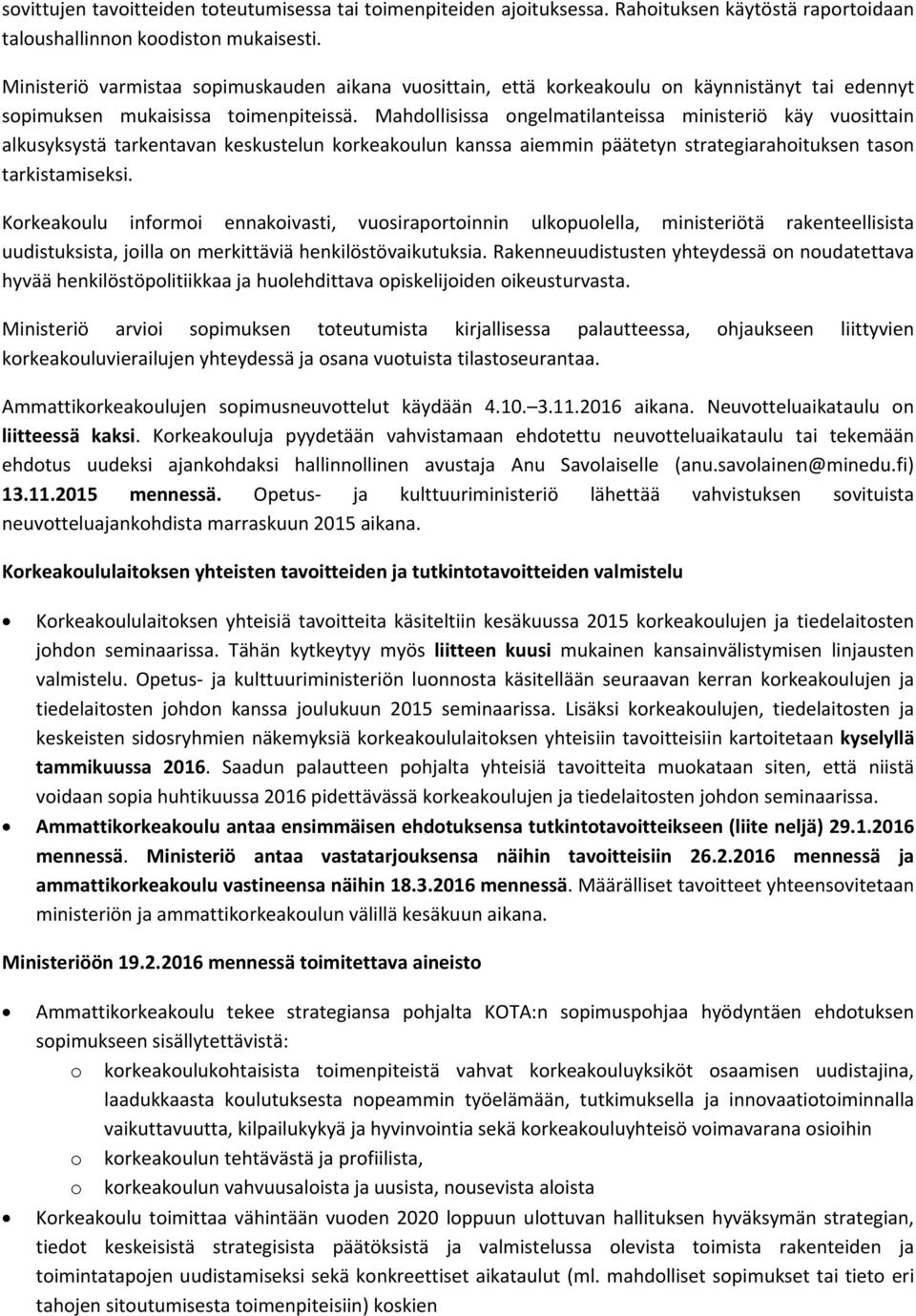 Mahdollisissa ongelmatilanteissa ministeriö käy vuosittain alkusyksystä tarkentavan keskustelun korkeakoulun kanssa aiemmin päätetyn strategiarahoituksen tason tarkistamiseksi.