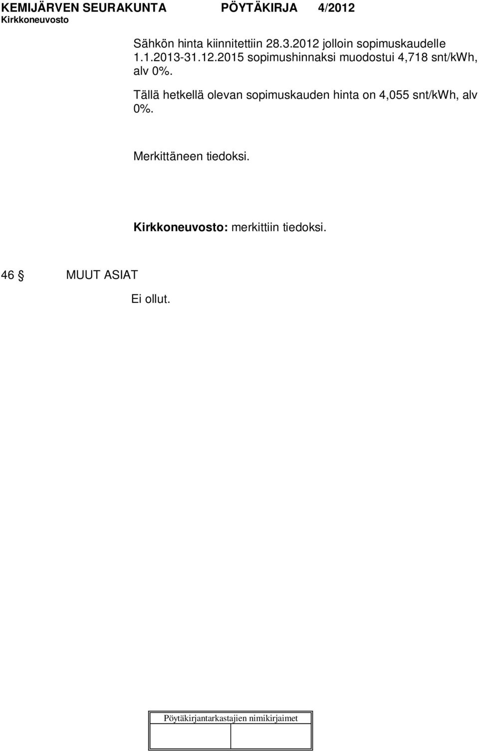 Tällä hetkellä olevan sopimuskauden hinta on 4,055 snt/kwh, alv 0%.