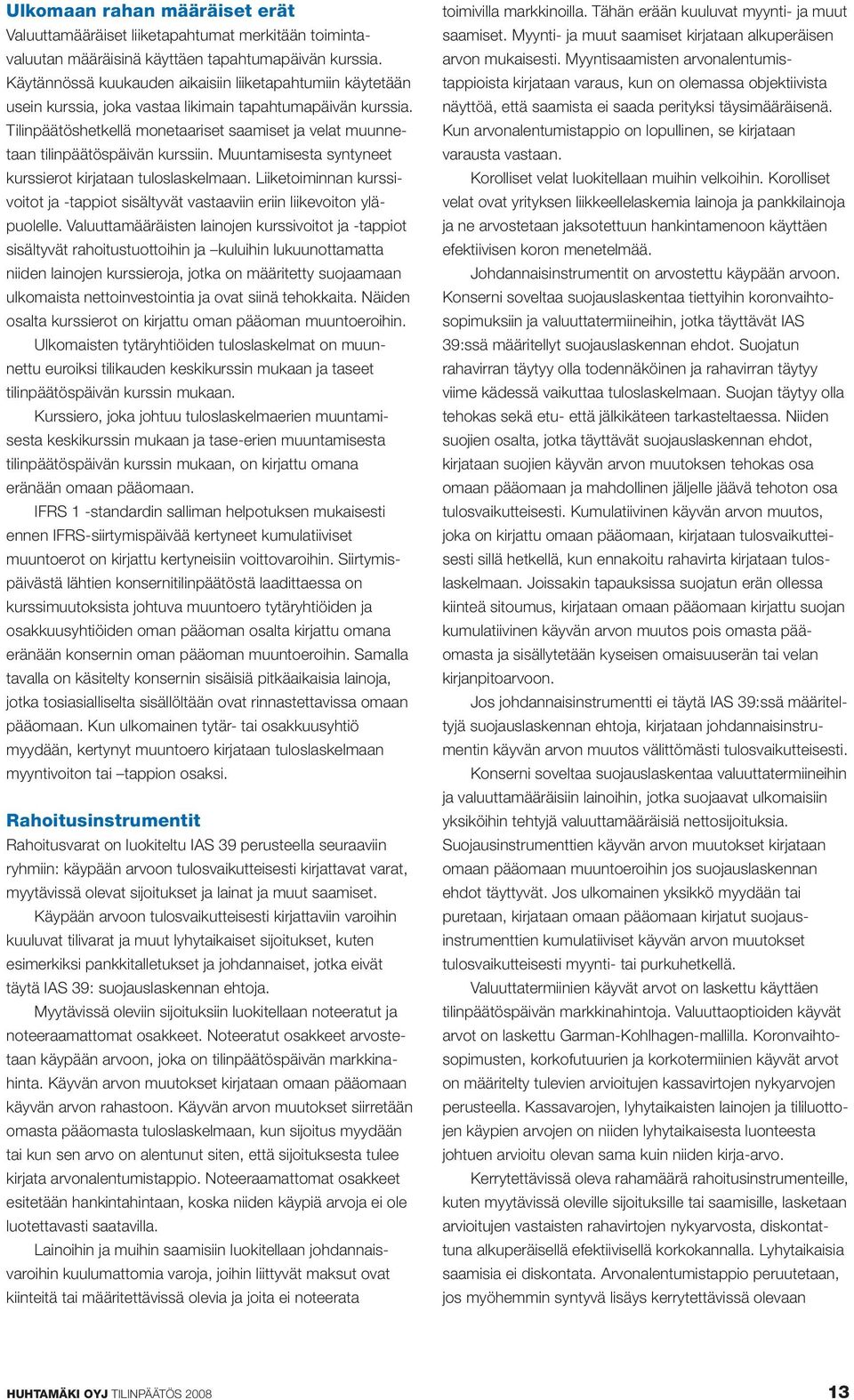 Tilinpäätöshetkellä monetaariset saamiset ja velat muunnetaan tilinpäätöspäivän kurssiin. Muuntamisesta syntyneet kurssierot kirjataan tuloslaskelmaan.