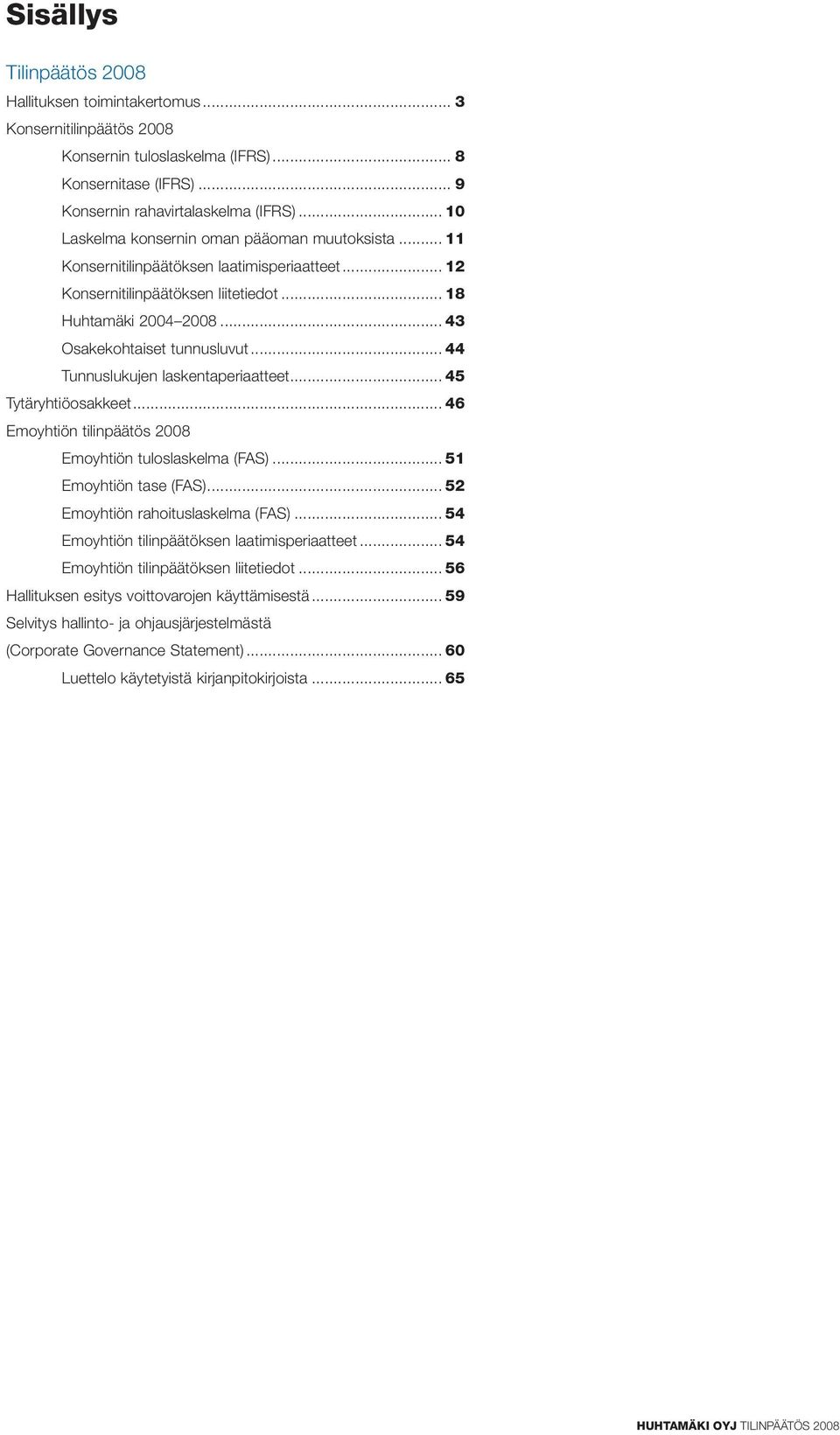 .. 44 Tunnuslukujen laskentaperiaatteet... 45 Tytäryhtiöosakkeet... 46 Emoyhtiön tilinpäätös 2008 Emoyhtiön tuloslaskelma (FAS)... 51 Emoyhtiön tase (FAS)... 52 Emoyhtiön rahoituslaskelma (FAS).