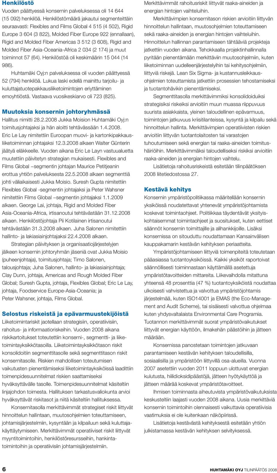 (3 608), Rigid and Molded Fiber Asia-Oceania-Africa 2 034 (2 174) ja muut toiminnot 57 (64). Henkilöstöä oli keskimäärin 15 044 (14 986).