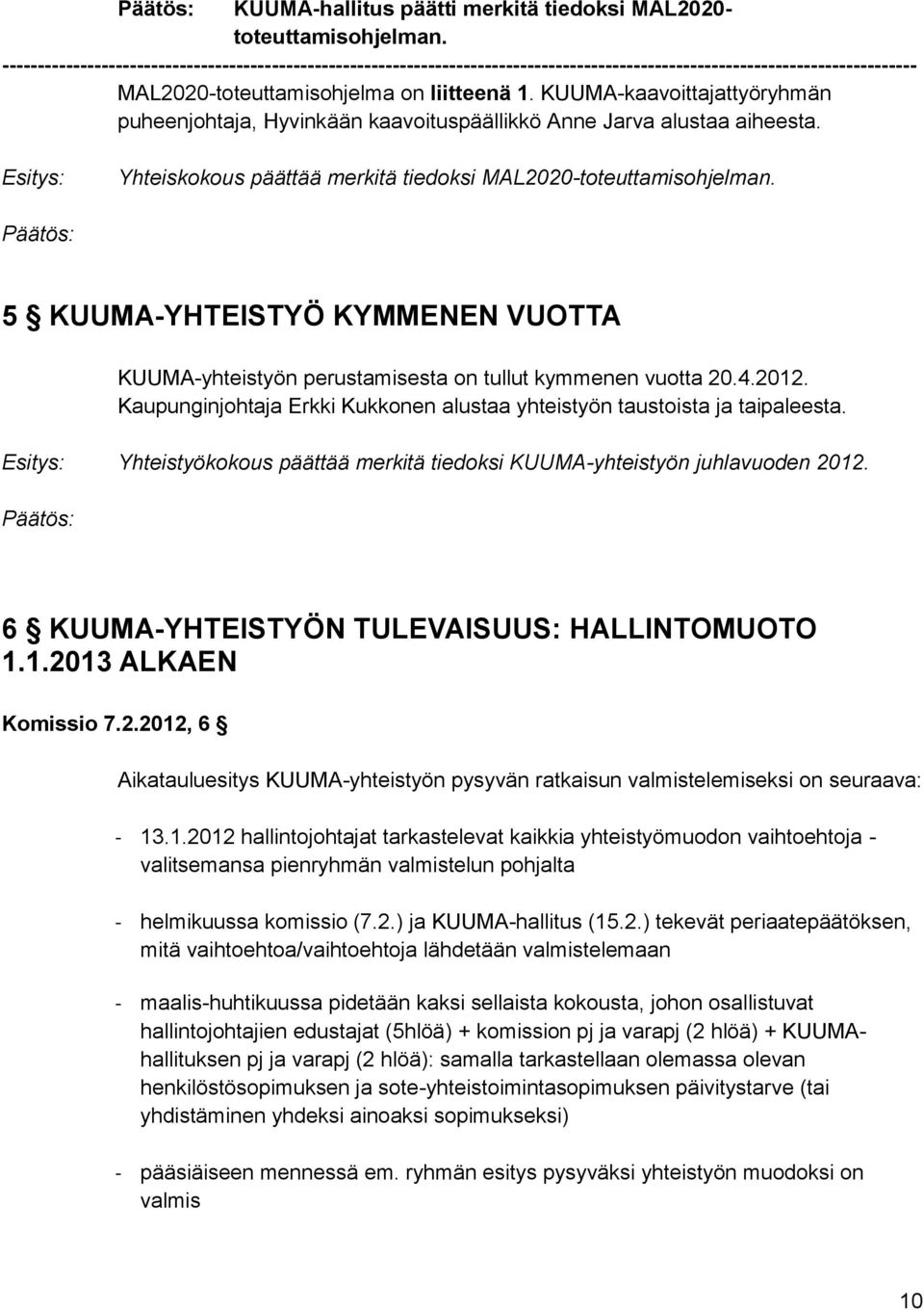 5 KUUMA-YHTEISTYÖ KYMMENEN VUOTTA KUUMA-yhteistyön perustamisesta on tullut kymmenen vuotta 20.4.2012. Kaupunginjohtaja Erkki Kukkonen alustaa yhteistyön taustoista ja taipaleesta.