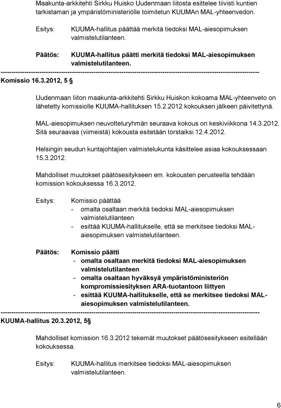 2012, 5 Uudenmaan liiton maakunta-arkkitehti Sirkku Huiskon kokoama MAL-yhteenveto on lähetetty komissiolle KUUMA-hallituksen 15.2.2012 kokouksen jälkeen päivitettynä.