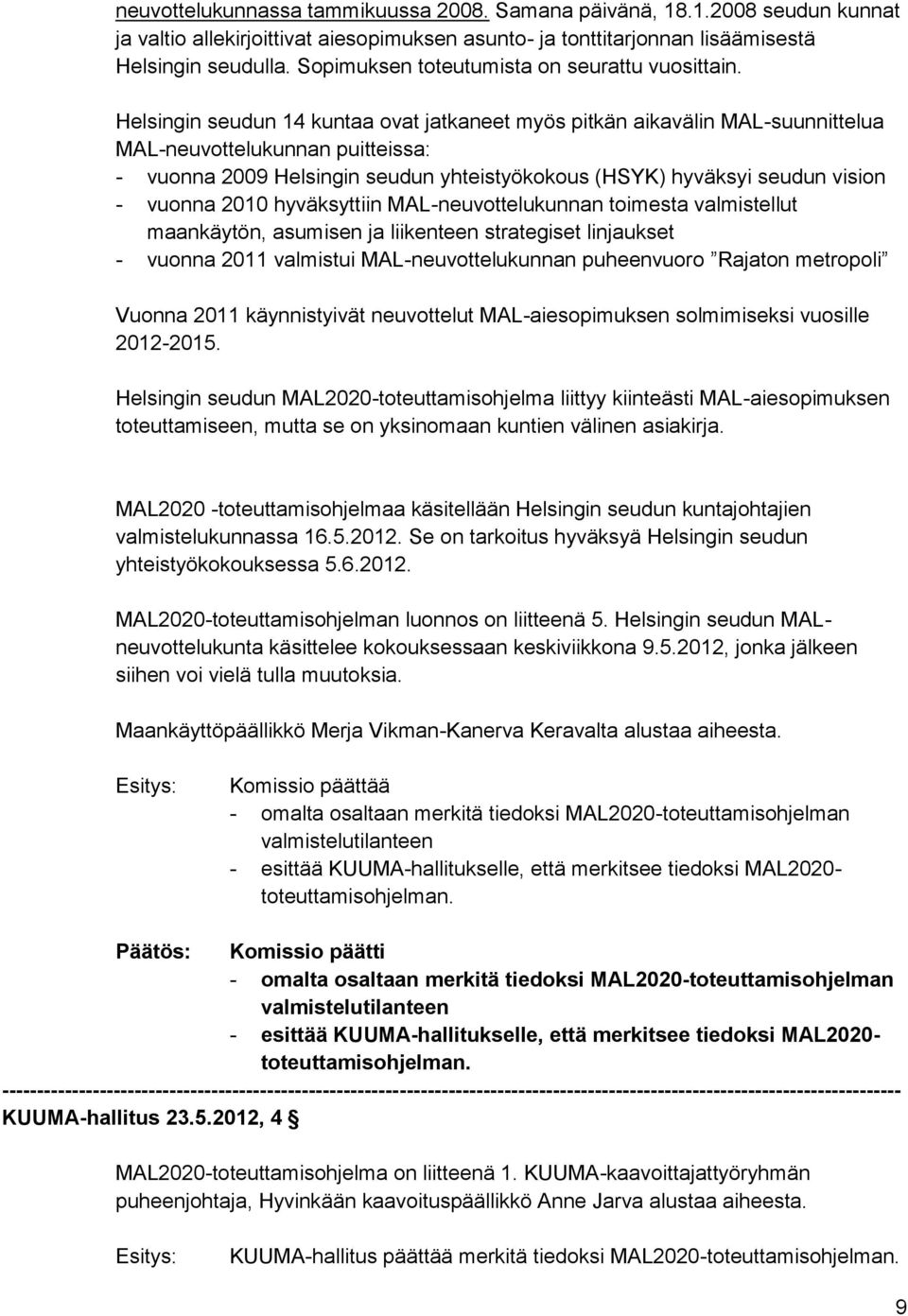 Helsingin seudun 14 kuntaa ovat jatkaneet myös pitkän aikavälin MAL-suunnittelua MAL-neuvottelukunnan puitteissa: - vuonna 2009 Helsingin seudun yhteistyökokous (HSYK) hyväksyi seudun vision - vuonna