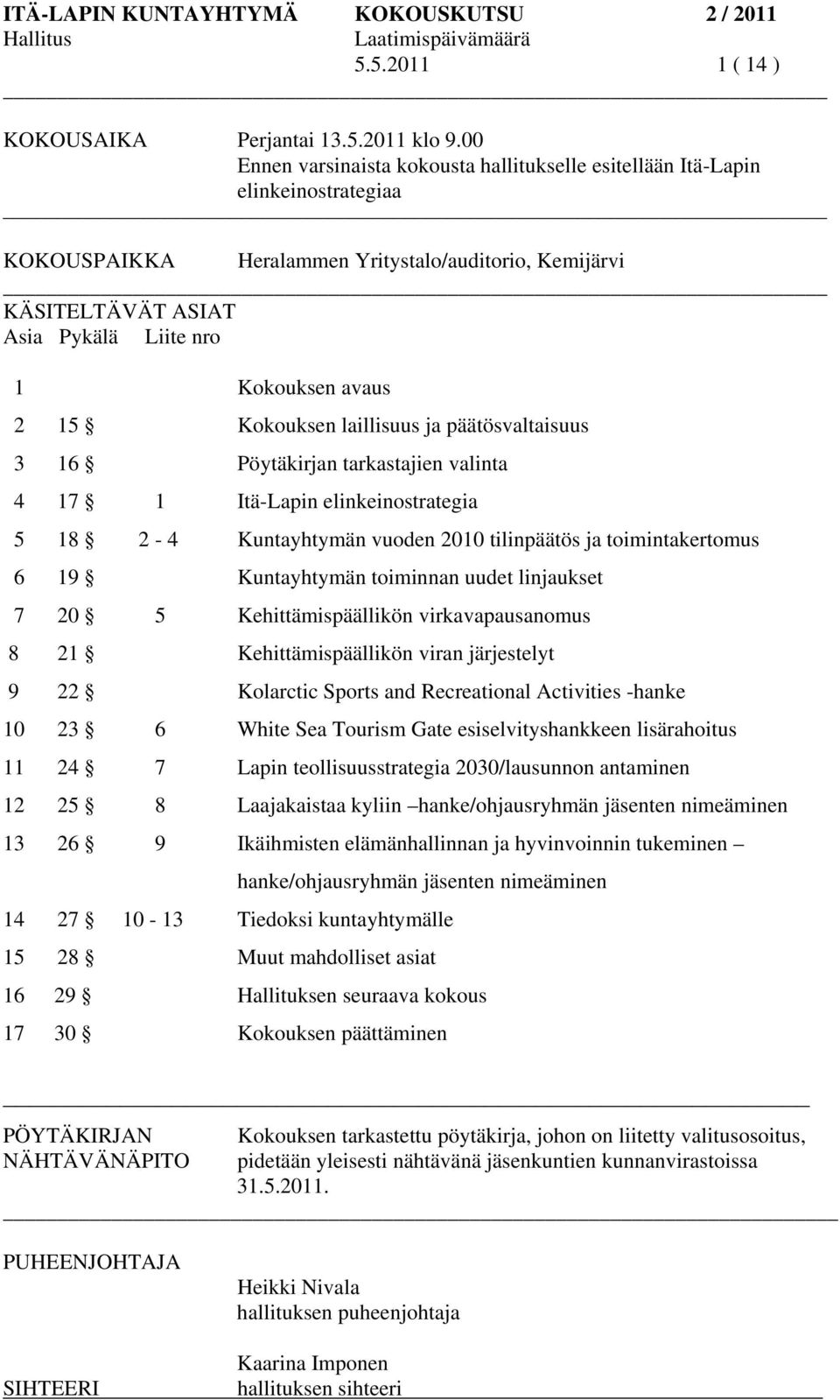 2 15 Kokouksen laillisuus ja päätösvaltaisuus 3 16 Pöytäkirjan tarkastajien valinta 4 17 1 Itä-Lapin elinkeinostrategia 5 18 2-4 Kuntayhtymän vuoden 2010 tilinpäätös ja toimintakertomus 6 19