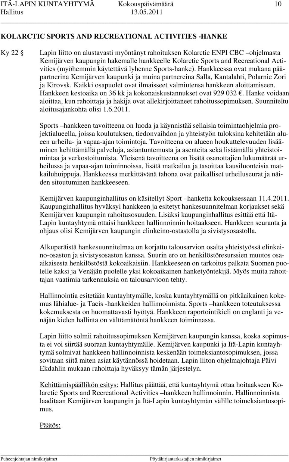 Hankkeessa ovat mukana pääpartnerina Kemijärven kaupunki ja muina partnereina Salla, Kantalahti, Polarnie Zori ja Kirovsk. Kaikki osapuolet ovat ilmaisseet valmiutensa hankkeen aloittamiseen.