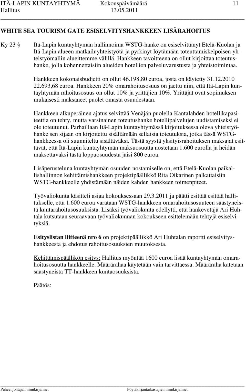 Hankkeen tavoitteena on ollut kirjoittaa toteutushanke, jolla kohennettaisiin alueiden hotellien palveluvarustusta ja yhteistoimintaa. Hankkeen kokonaisbudjetti on ollut 46.