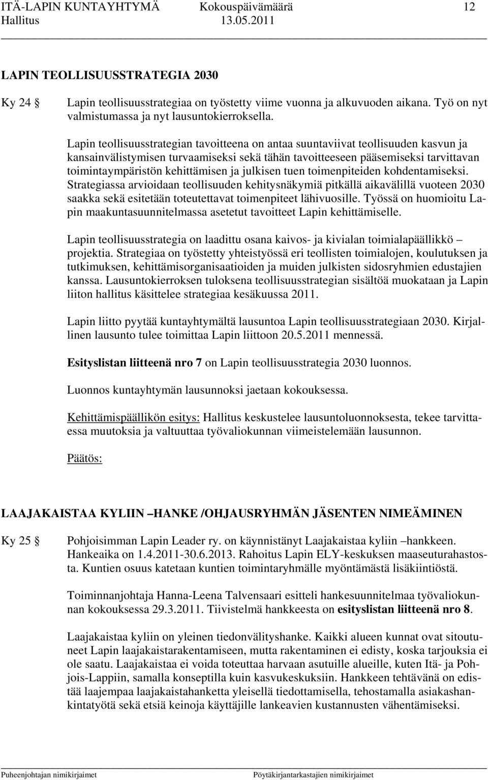 Lapin teollisuusstrategian tavoitteena on antaa suuntaviivat teollisuuden kasvun ja kansainvälistymisen turvaamiseksi sekä tähän tavoitteeseen pääsemiseksi tarvittavan toimintaympäristön kehittämisen