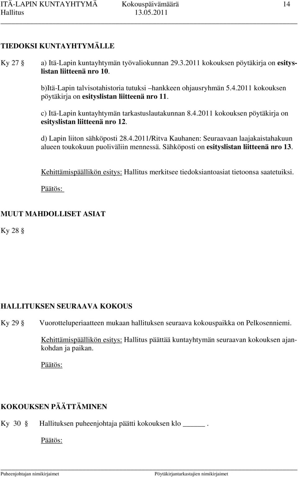 d) Lapin liiton sähköposti 28.4.2011/Ritva Kauhanen: Seuraavaan laajakaistahakuun alueen toukokuun puoliväliin mennessä. Sähköposti on esityslistan liitteenä nro 13.