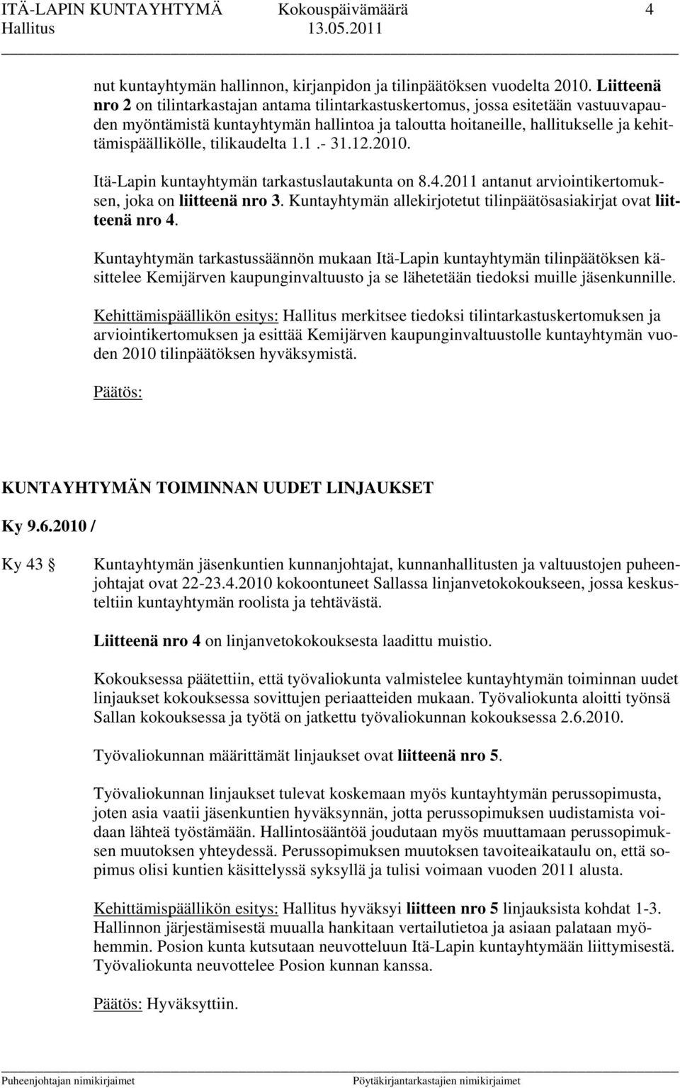 tilikaudelta 1.1.- 31.12.2010. Itä-Lapin kuntayhtymän tarkastuslautakunta on 8.4.2011 antanut arviointikertomuksen, joka on liitteenä nro 3.