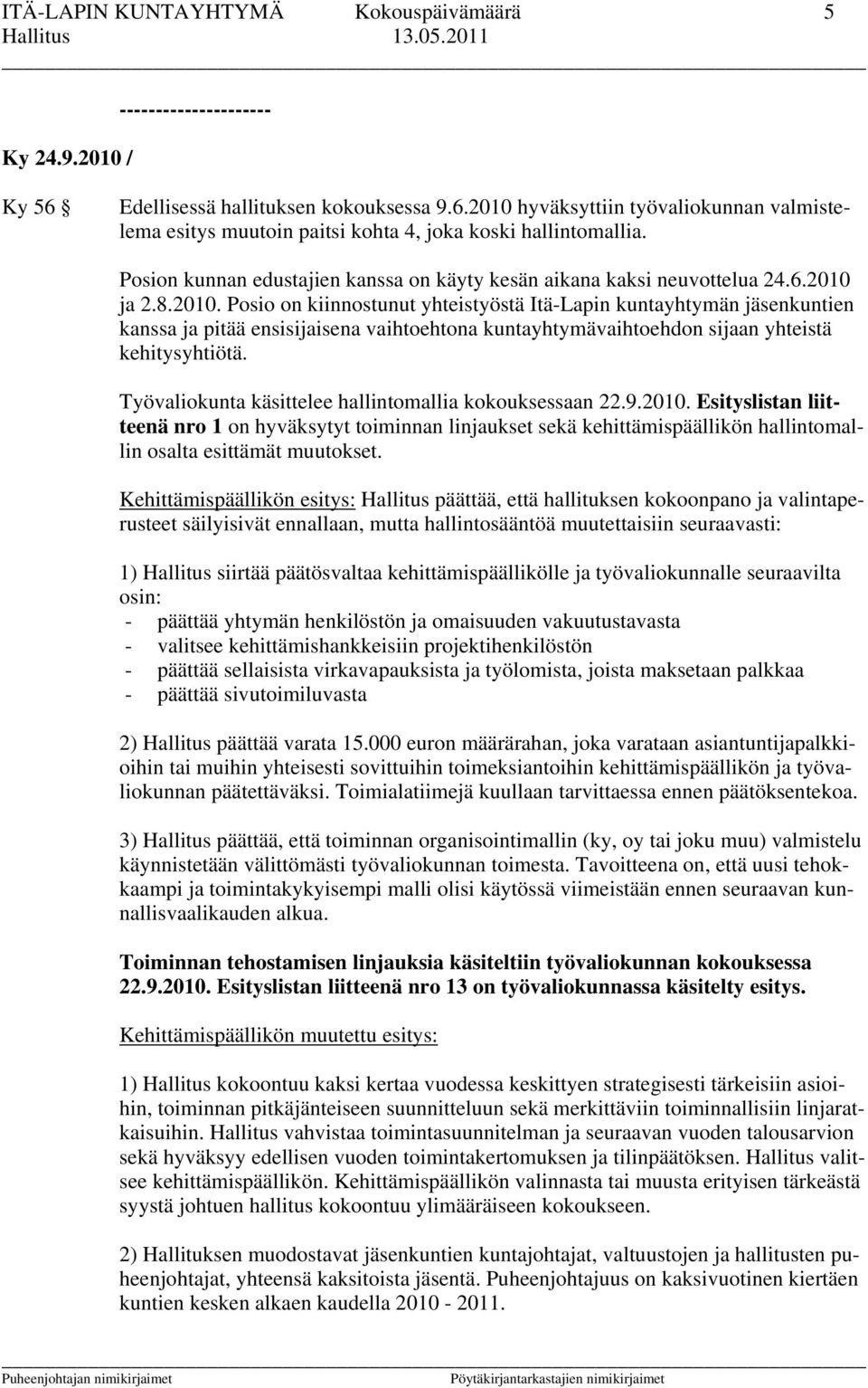 ja 2.8.2010. Posio on kiinnostunut yhteistyöstä Itä-Lapin kuntayhtymän jäsenkuntien kanssa ja pitää ensisijaisena vaihtoehtona kuntayhtymävaihtoehdon sijaan yhteistä kehitysyhtiötä.