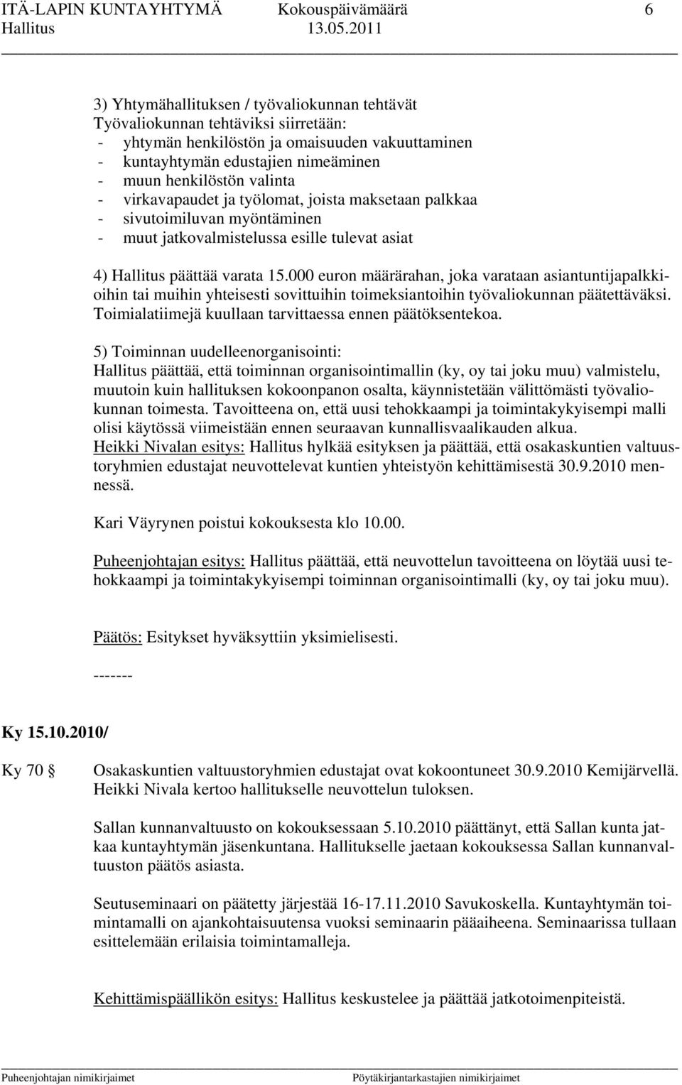 varata 15.000 euron määrärahan, joka varataan asiantuntijapalkkioihin tai muihin yhteisesti sovittuihin toimeksiantoihin työvaliokunnan päätettäväksi.