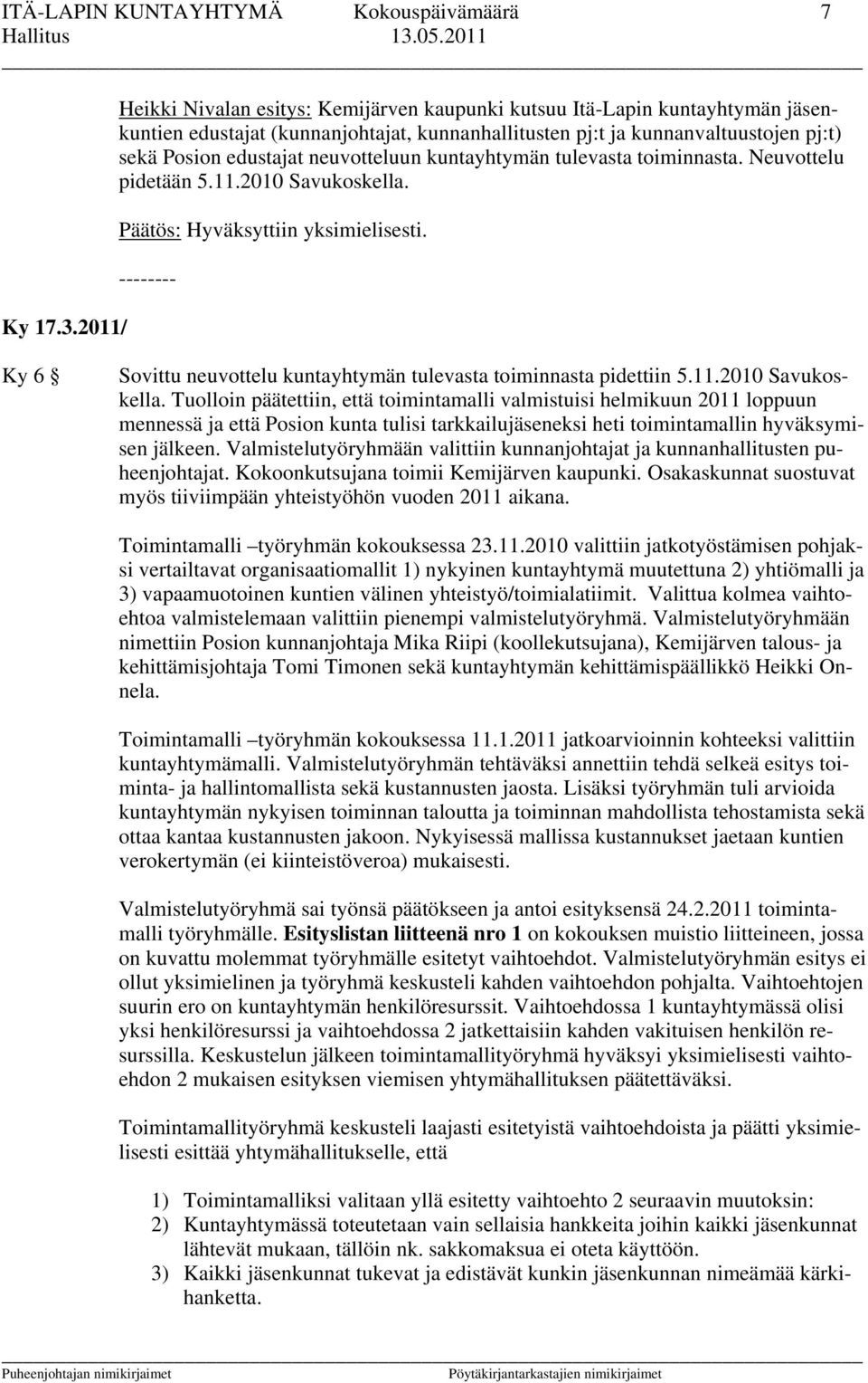 neuvotteluun kuntayhtymän tulevasta toiminnasta. Neuvottelu pidetään 5.11.2010 Savukoskella. Hyväksyttiin yksimielisesti.