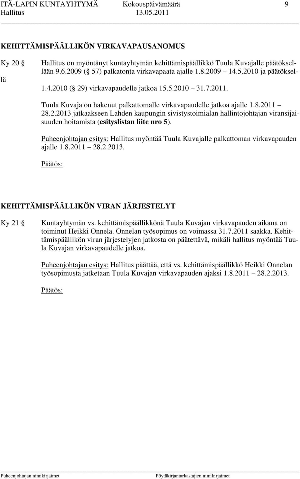 Tuula Kuvaja on hakenut palkattomalle virkavapaudelle jatkoa ajalle 1.8.2011 28.2.2013 jatkaakseen Lahden kaupungin sivistystoimialan hallintojohtajan viransijaisuuden hoitamista (esityslistan liite nro 5).